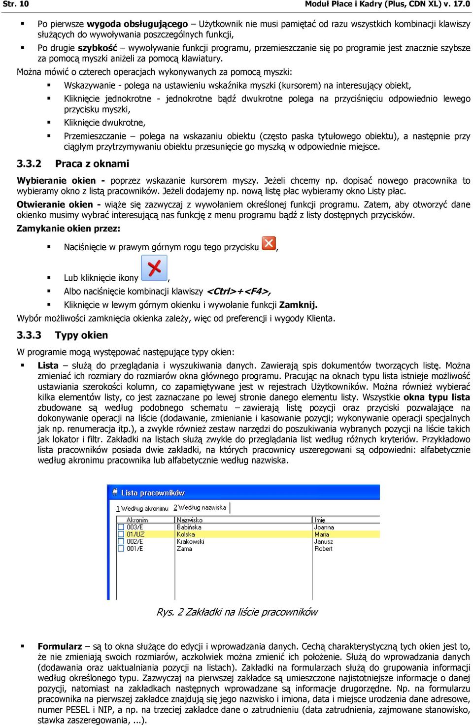 programu, przemieszczanie się po programie jest znacznie szybsze za pomocą myszki aniżeli za pomocą klawiatury.