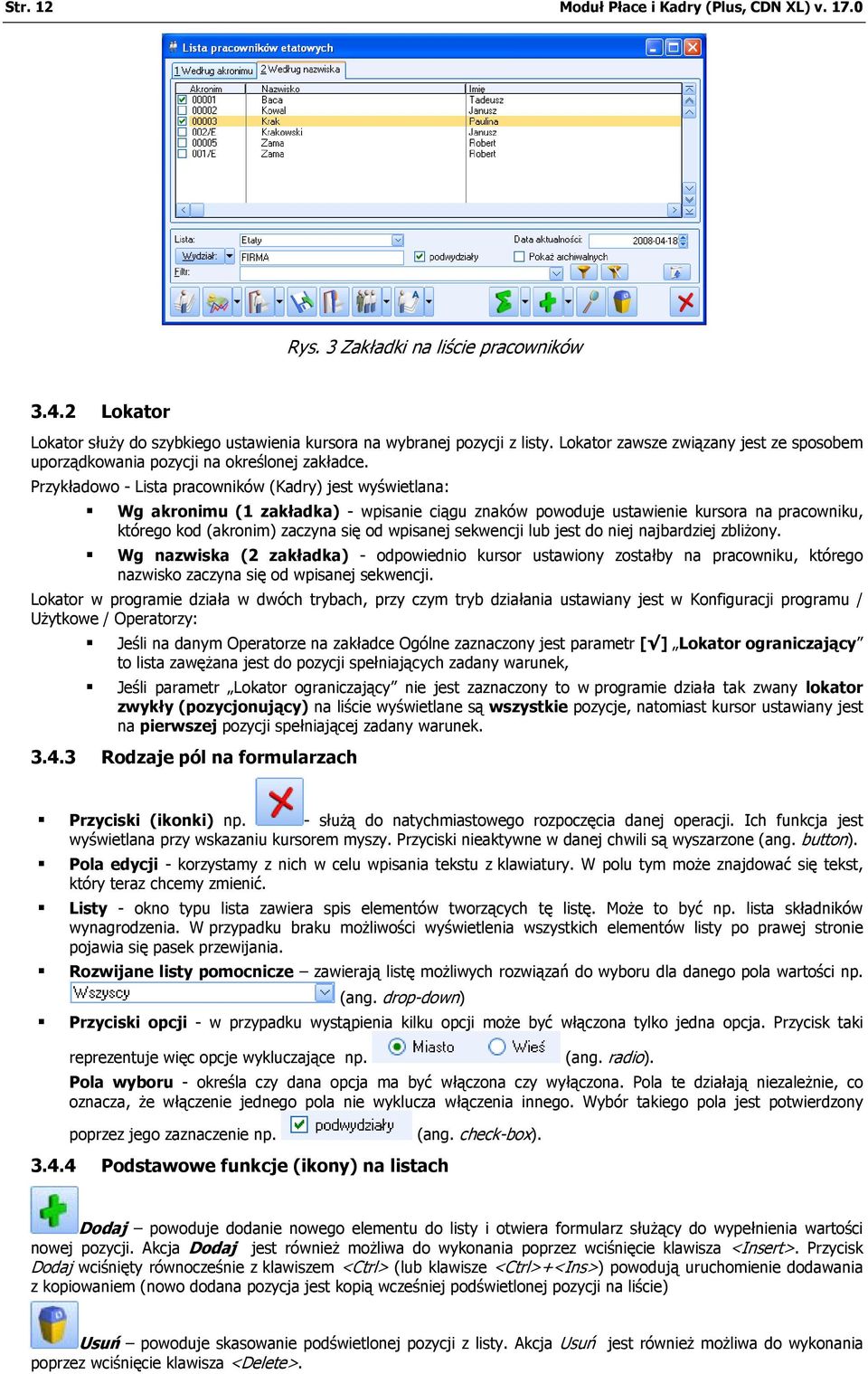 Przykładowo - Lista pracowników (Kadry) jest wyświetlana: Wg akronimu (1 zakładka) - wpisanie ciągu znaków powoduje ustawienie kursora na pracowniku, którego kod (akronim) zaczyna się od wpisanej