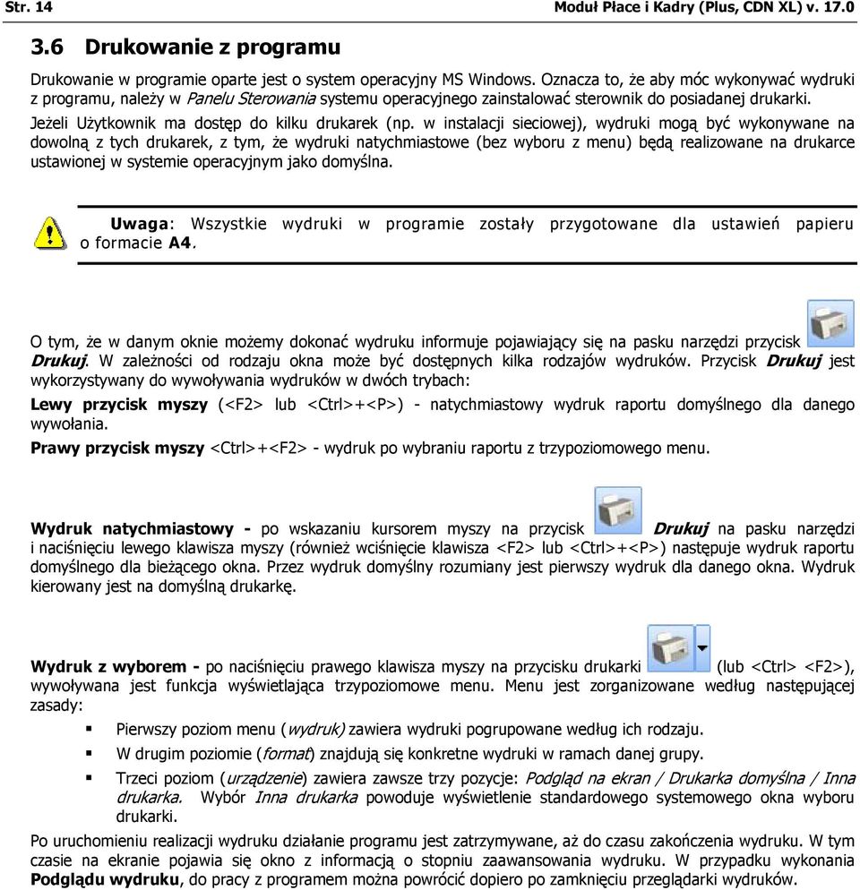 w instalacji sieciowej), wydruki mogą być wykonywane na dowolną z tych drukarek, z tym, że wydruki natychmiastowe (bez wyboru z menu) będą realizowane na drukarce ustawionej w systemie operacyjnym