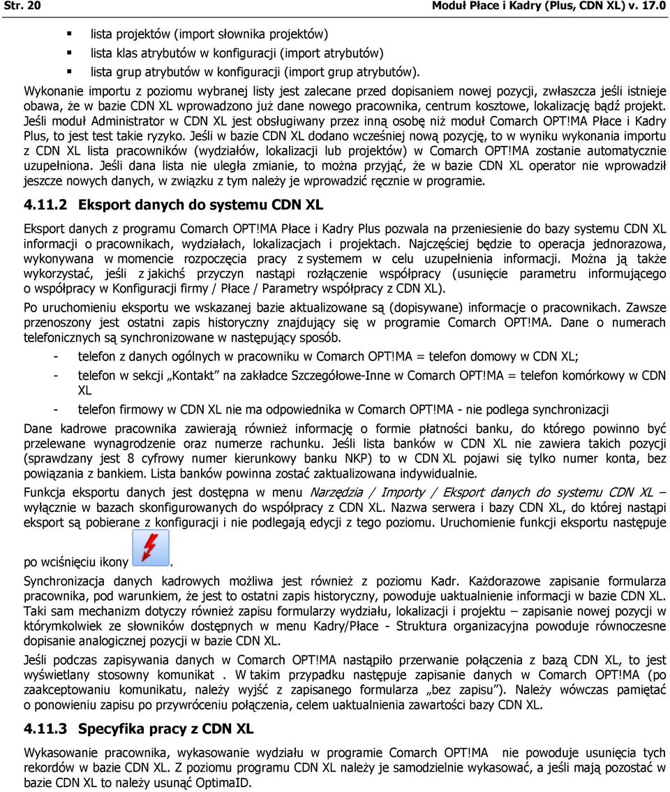 Wykonanie importu z poziomu wybranej listy jest zalecane przed dopisaniem nowej pozycji, zwłaszcza jeśli istnieje obawa, że w bazie CDN XL wprowadzono już dane nowego pracownika, centrum kosztowe,