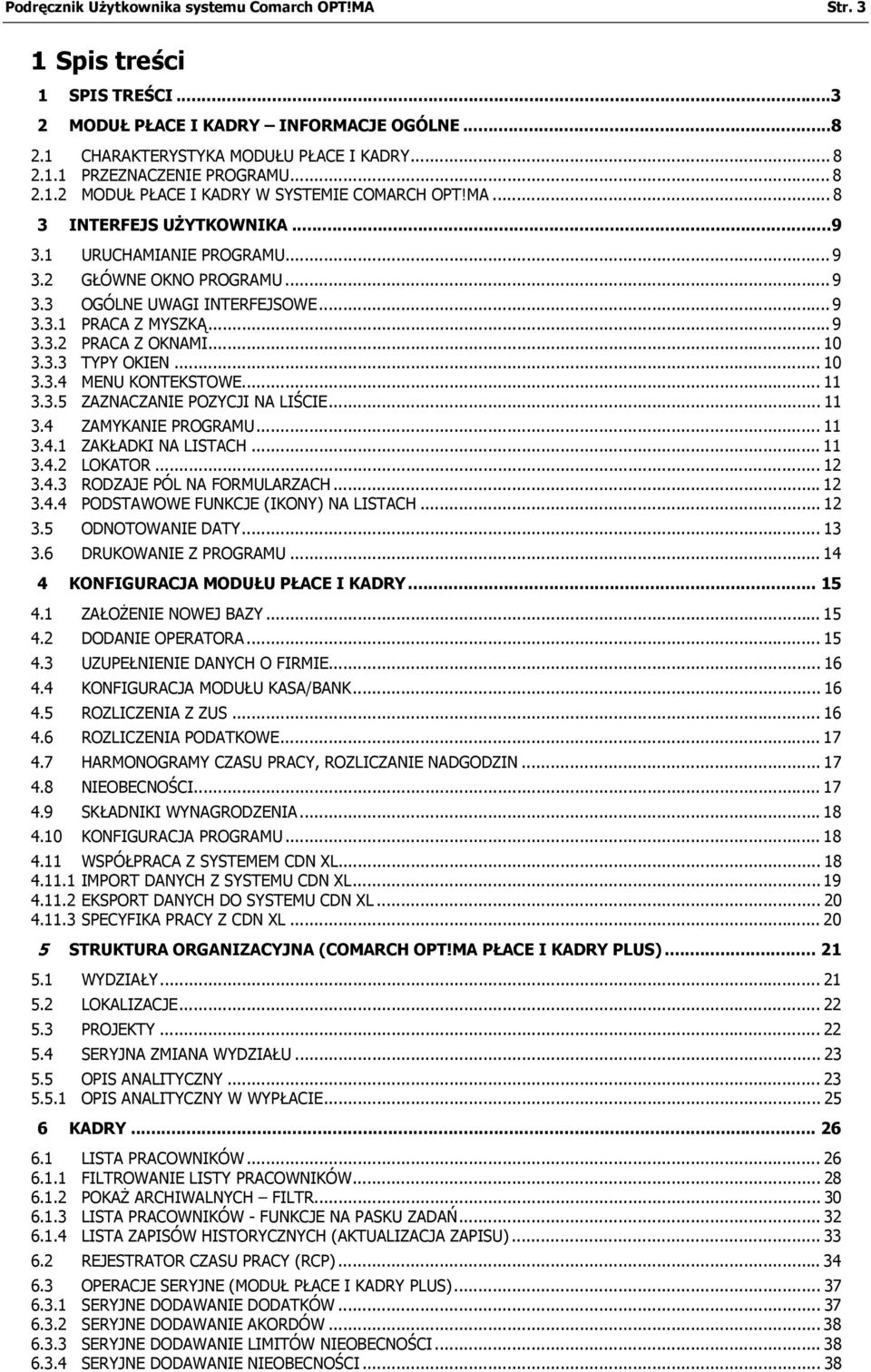 .. 9 3.3.2 PRACA Z OKNAMI... 10 3.3.3 TYPY OKIEN... 10 3.3.4 MENU KONTEKSTOWE... 11 3.3.5 ZAZNACZANIE POZYCJI NA LIŚCIE... 11 3.4 ZAMYKANIE PROGRAMU... 11 3.4.1 ZAKŁADKI NA LISTACH... 11 3.4.2 LOKATOR.