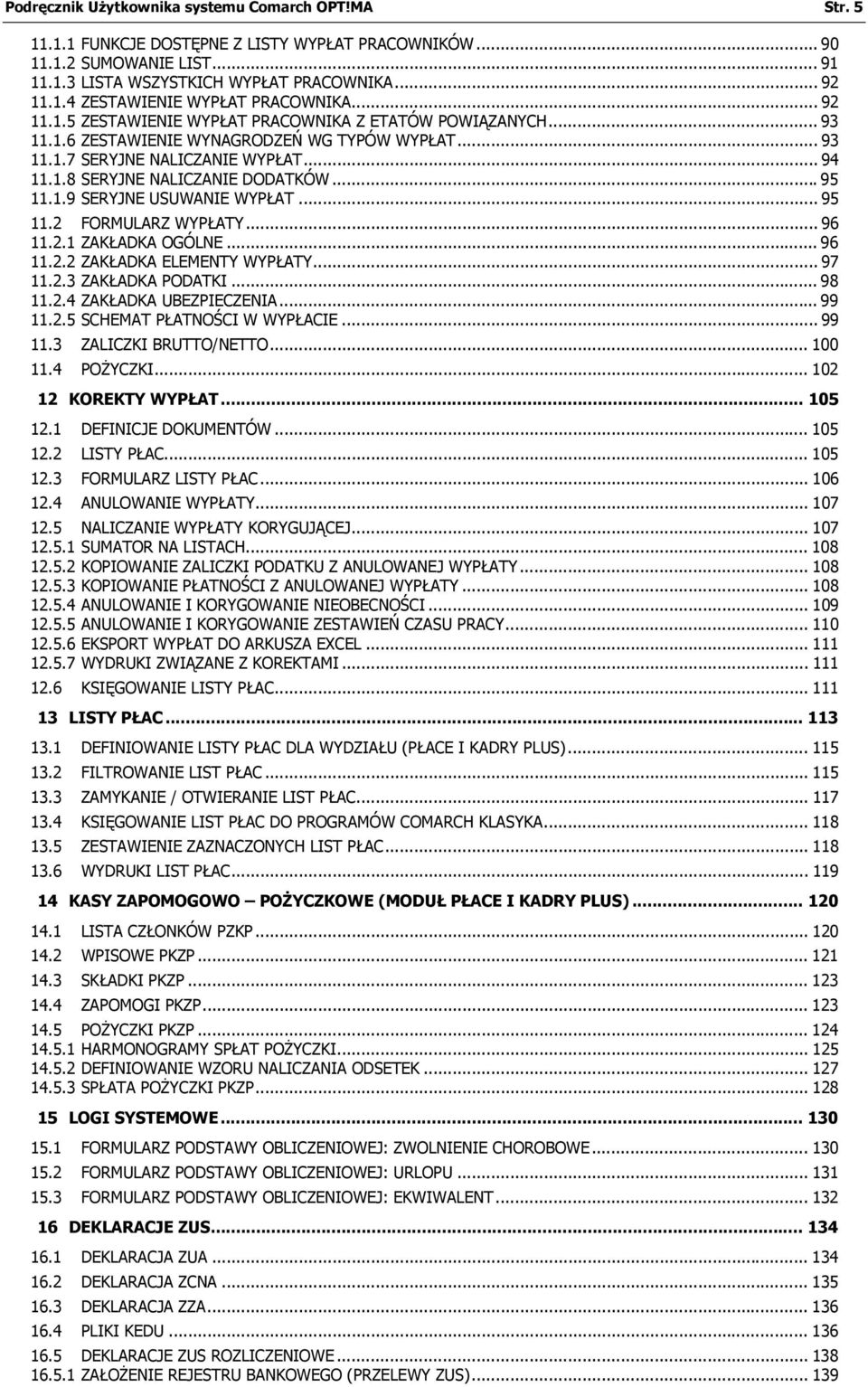 ..95 11.1.9 SERYJNE USUWANIE WYPŁAT... 95 11.2 FORMULARZ WYPŁATY... 96 11.2.1 ZAKŁADKA OGÓLNE... 96 11.2.2 ZAKŁADKA ELEMENTY WYPŁATY... 97 11.2.3 ZAKŁADKA PODATKI... 98 11.2.4 ZAKŁADKA UBEZPIECZENIA.