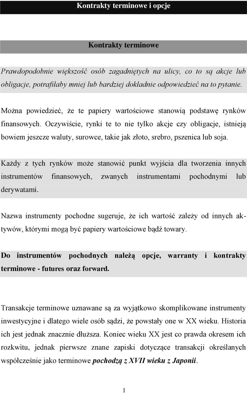 Oczywiście, rynki te to nie tylko akcje czy obligacje, istnieją bowiem jeszcze waluty, surowce, takie jak złoto, srebro, pszenica lub soja.