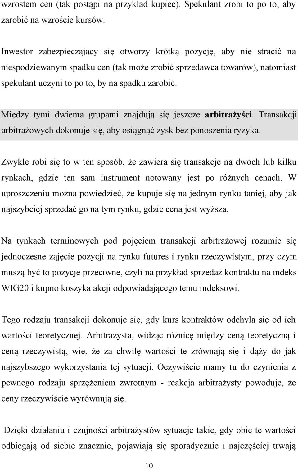 Między tymi dwiema grupami znajdują się jeszcze arbitrażyści. Transakcji arbitrażowych dokonuje się, aby osiągnąć zysk bez ponoszenia ryzyka.