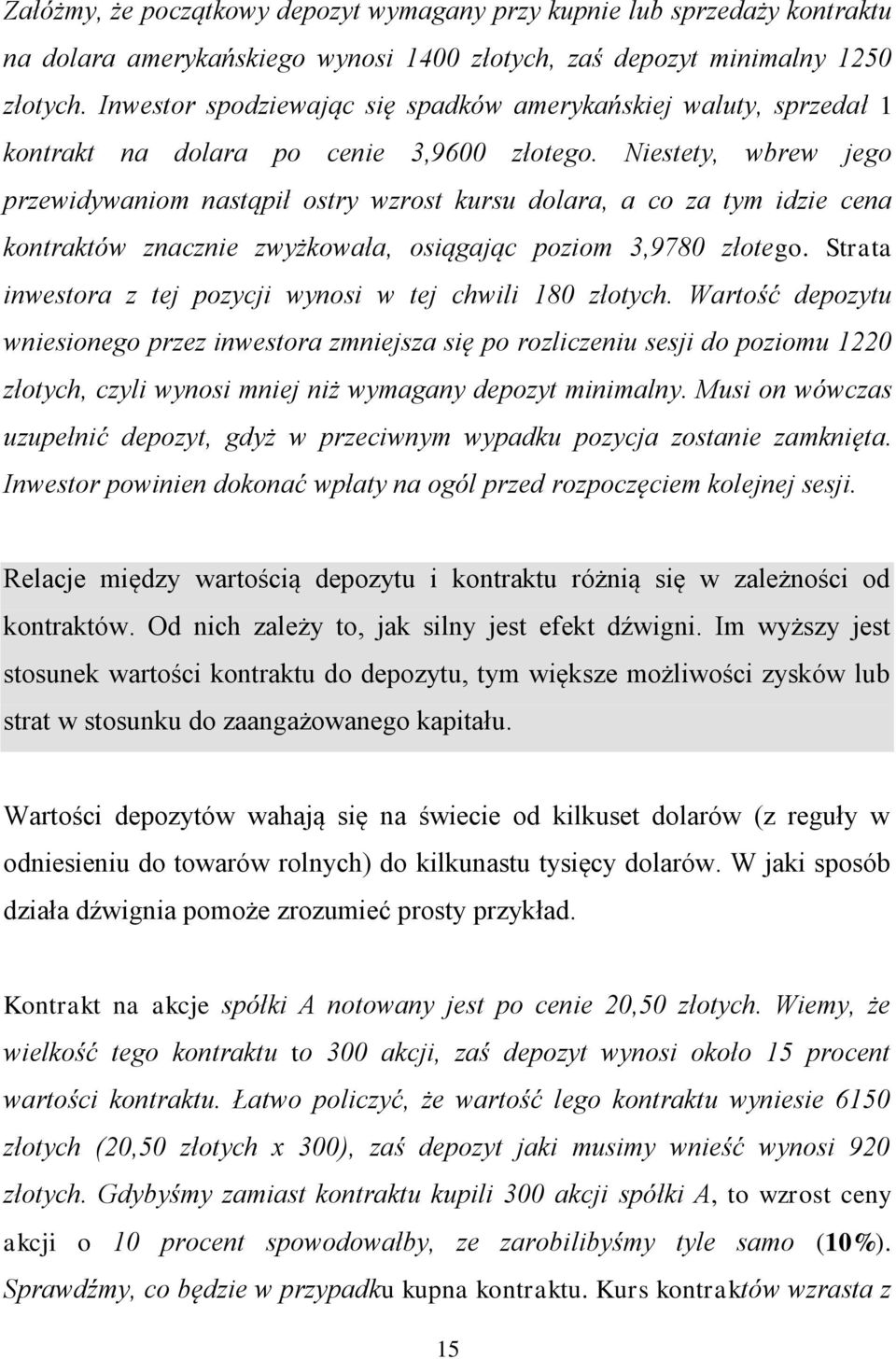 Niestety, wbrew jego przewidywaniom nastąpił ostry wzrost kursu dolara, a co za tym idzie cena kontraktów znacznie zwyżkowała, osiągając poziom 3,9780 złotego.