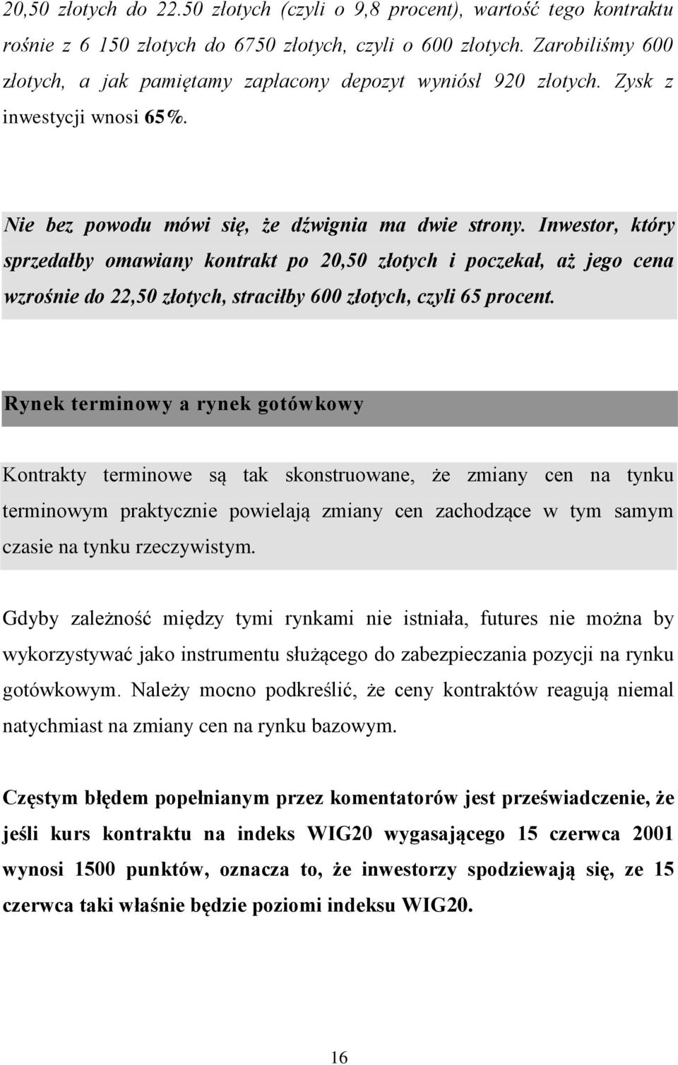 Inwestor, który sprzedałby omawiany kontrakt po 20,50 złotych i poczekał, aż jego cena wzrośnie do 22,50 złotych, straciłby 600 złotych, czyli 65 procent.