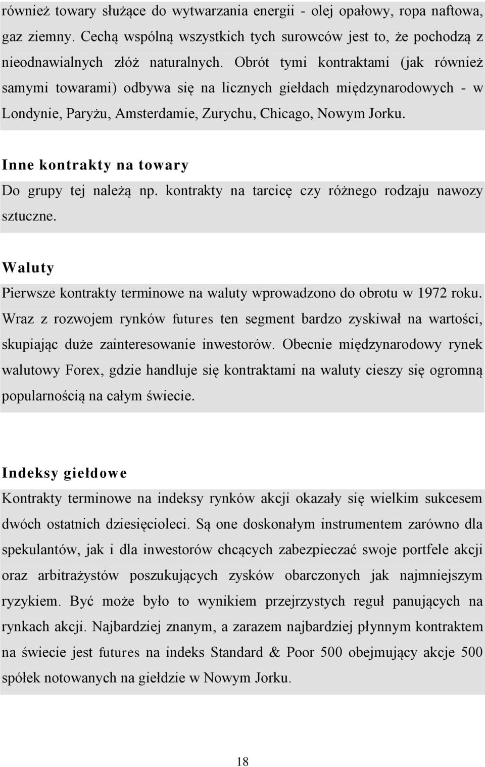 Inne kontrakty na towary Do grupy tej należą np. kontrakty na tarcicę czy różnego rodzaju nawozy sztuczne. Waluty Pierwsze kontrakty terminowe na waluty wprowadzono do obrotu w 1972 roku.