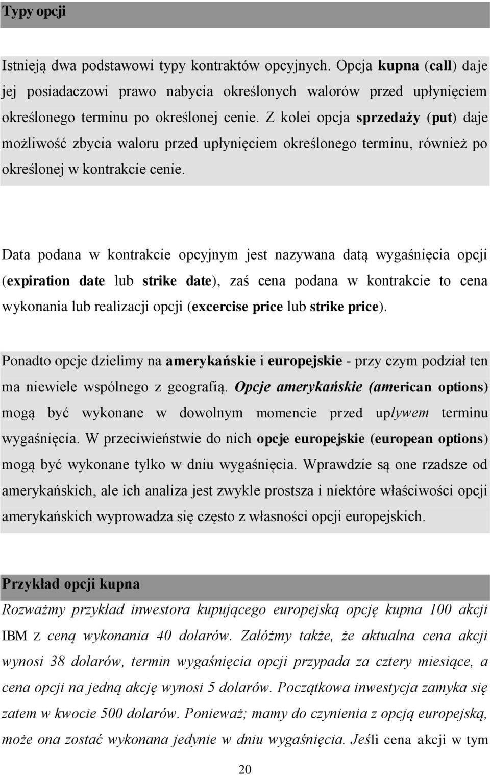 Data podana w kontrakcie opcyjnym jest nazywana datą wygaśnięcia opcji (expiration date lub strike date), zaś cena podana w kontrakcie to cena wykonania lub realizacji opcji (excercise price lub