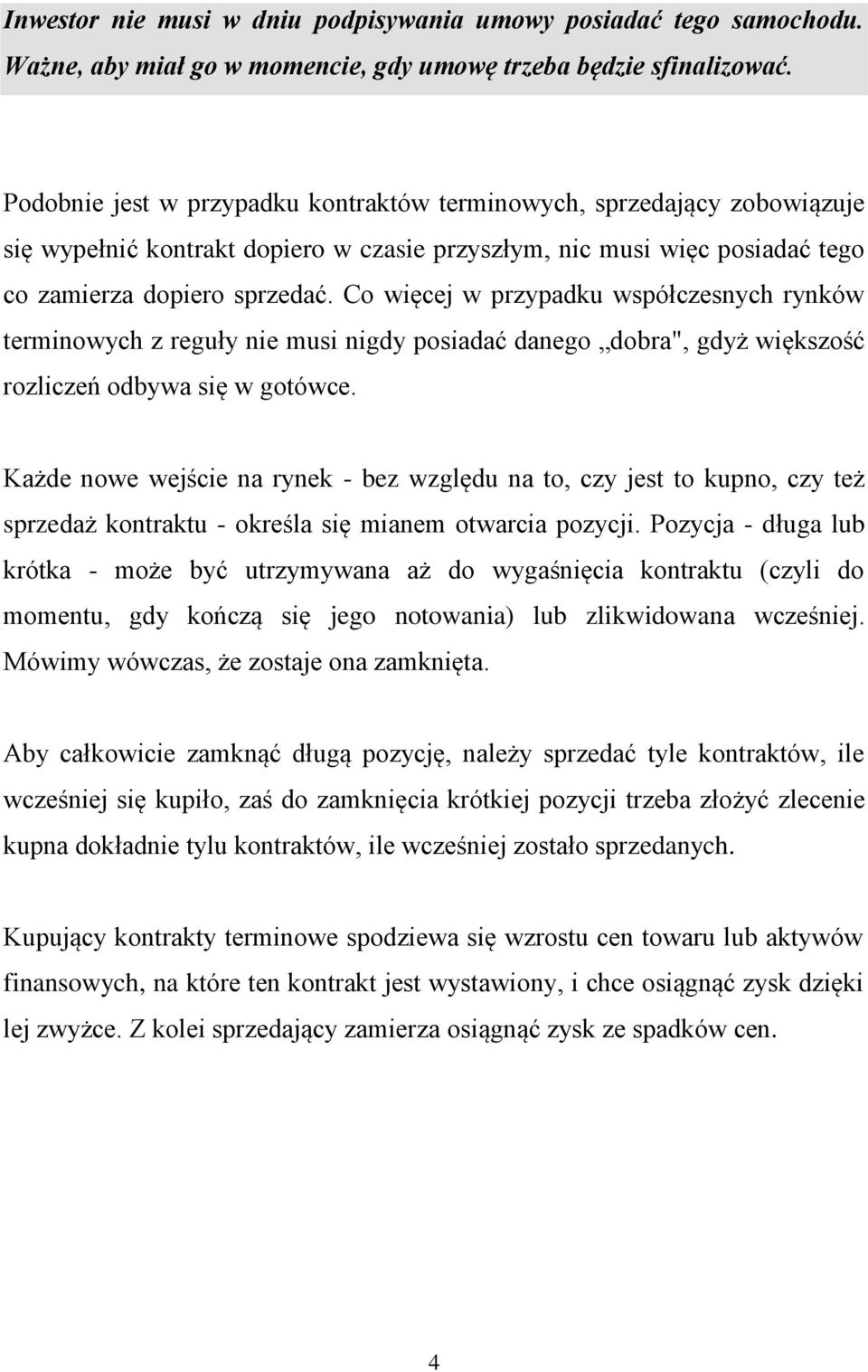 Co więcej w przypadku współczesnych rynków terminowych z reguły nie musi nigdy posiadać danego dobra", gdyż większość rozliczeń odbywa się w gotówce.