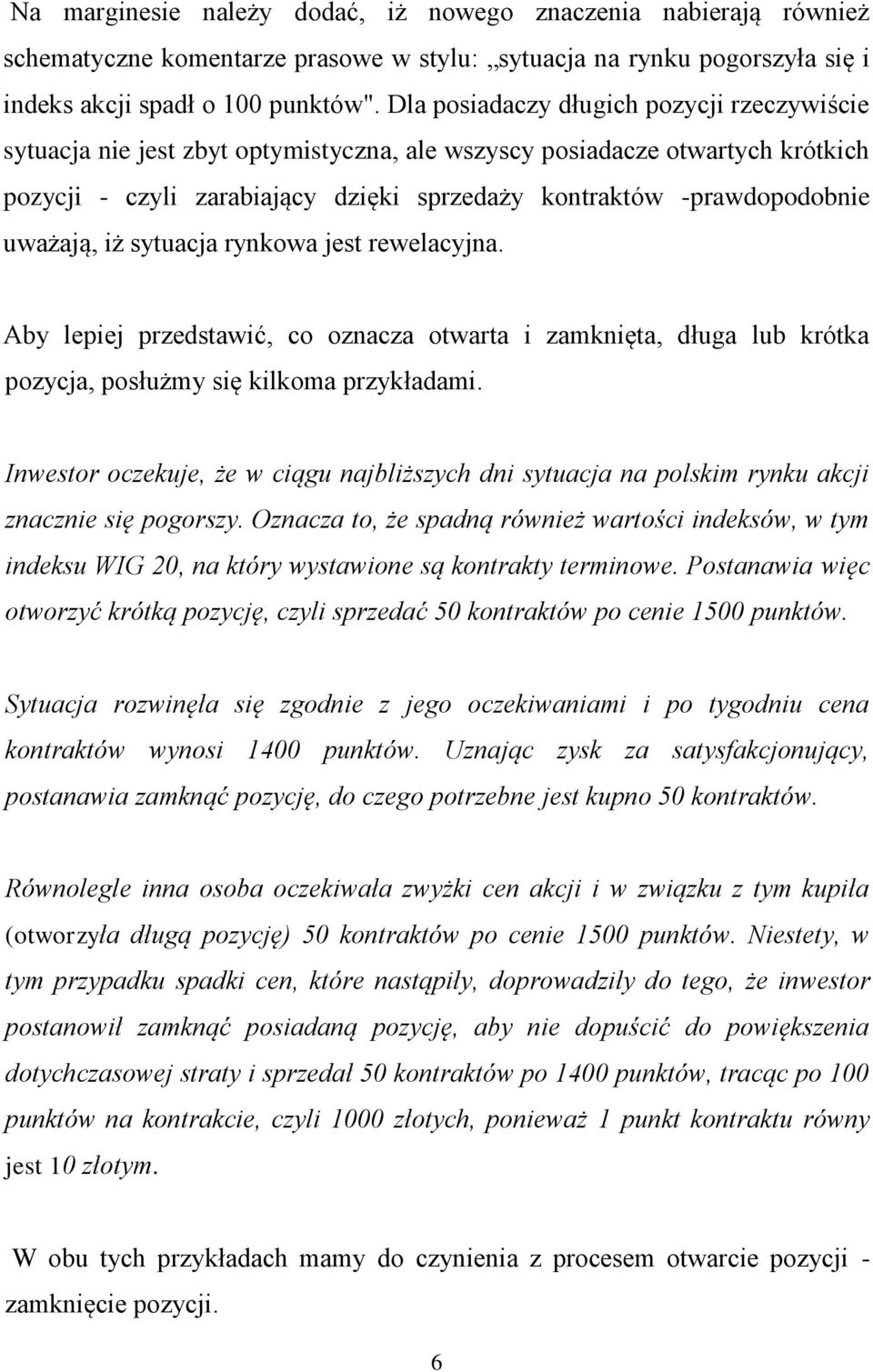 uważają, iż sytuacja rynkowa jest rewelacyjna. Aby lepiej przedstawić, co oznacza otwarta i zamknięta, długa lub krótka pozycja, posłużmy się kilkoma przykładami.