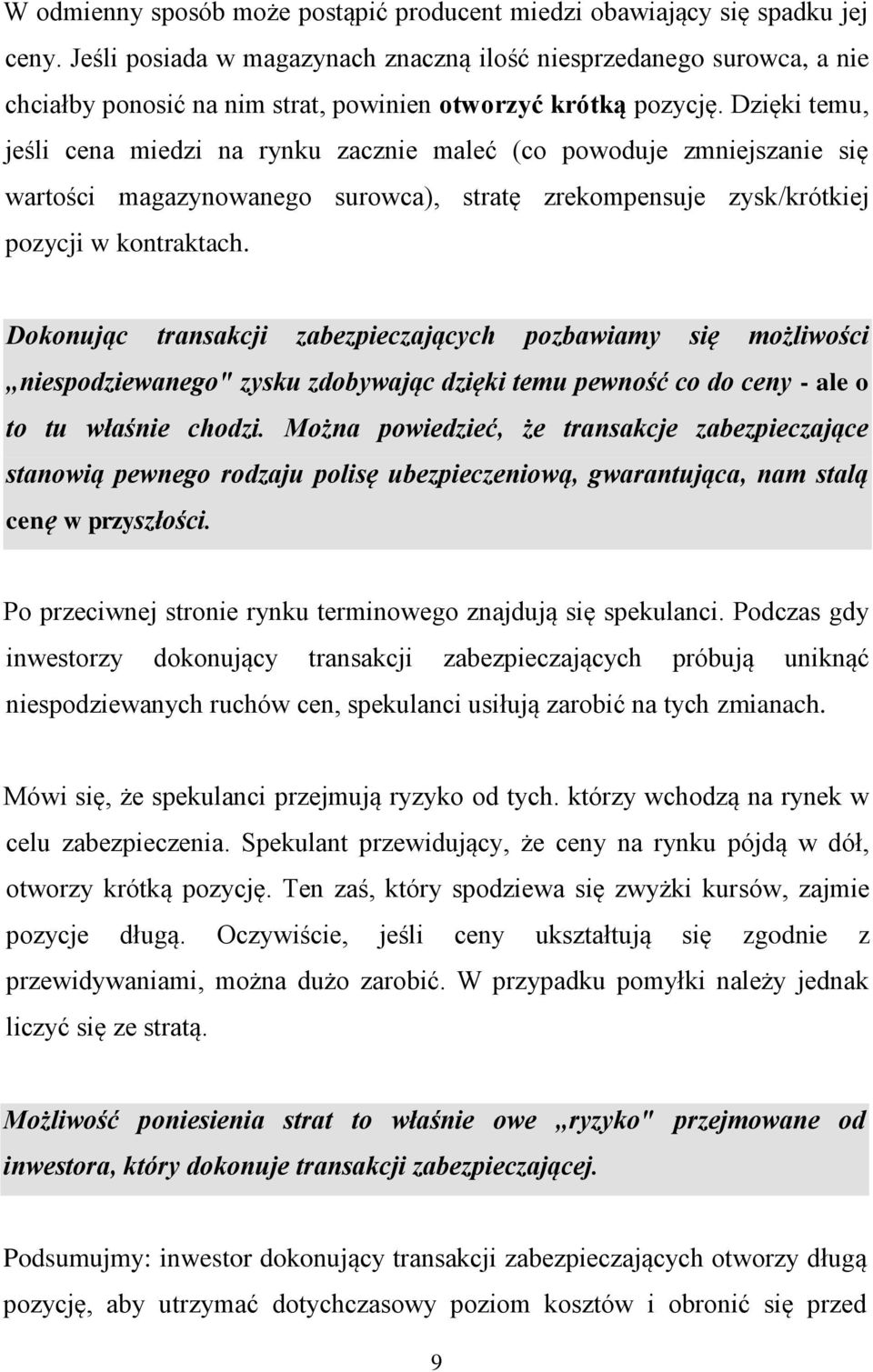 Dzięki temu, jeśli cena miedzi na rynku zacznie maleć (co powoduje zmniejszanie się wartości magazynowanego surowca), stratę zrekompensuje zysk/krótkiej pozycji w kontraktach.