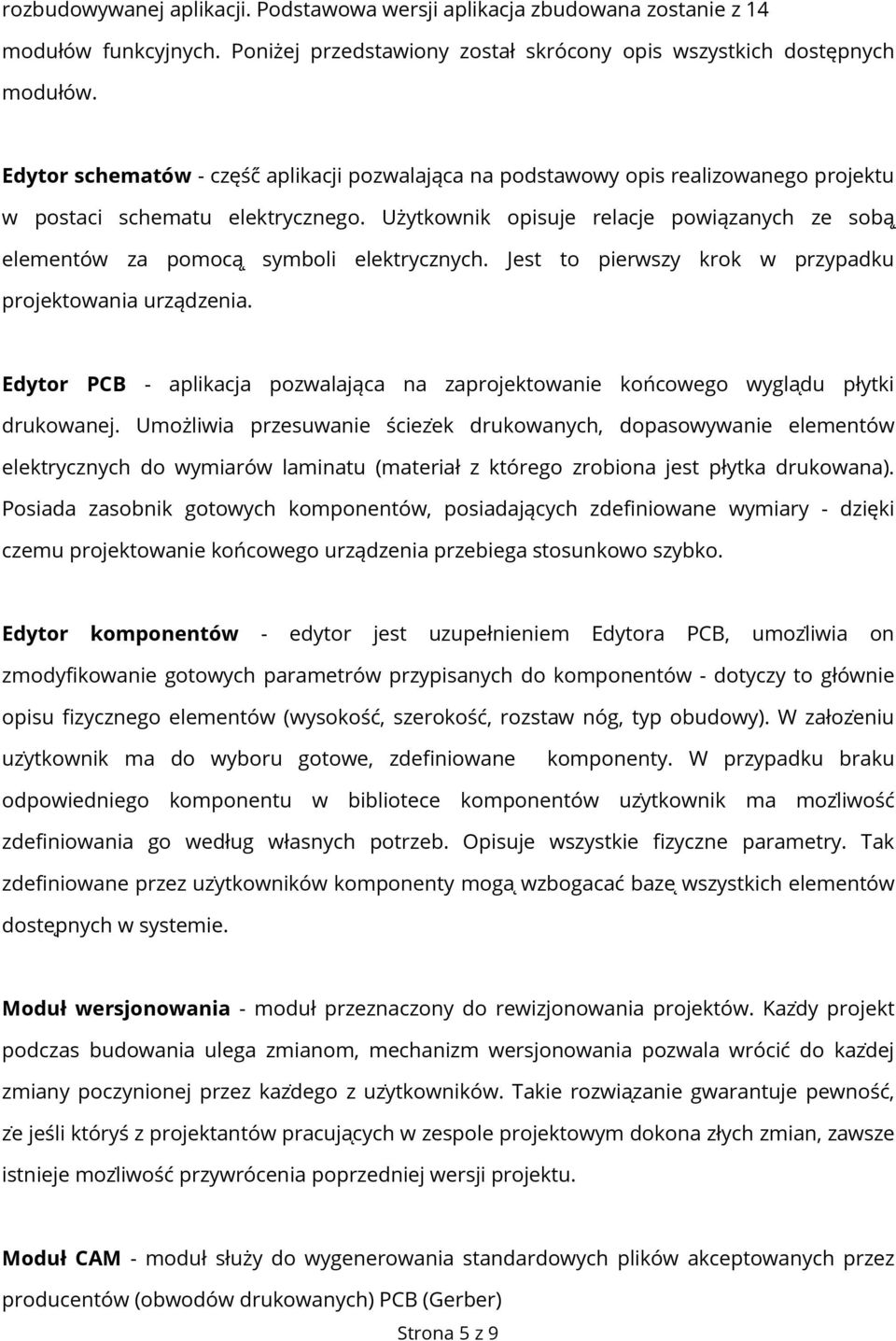 Użytkownik opisuje relacje powiązanych ze sobą elementów za pomocą symboli elektrycznych. Jest to pierwszy krok w przypadku projektowania urządzenia.