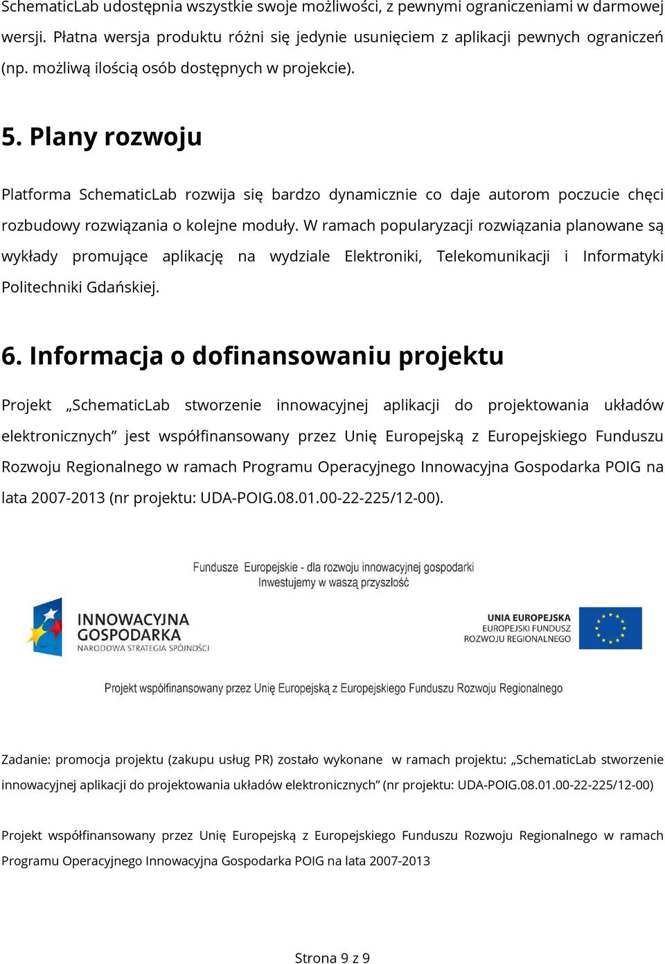 W ramach popularyzacji rozwiązania planowane są wykłady promujące aplikację na wydziale Elektroniki, Telekomunikacji i Informatyki Politechniki Gdańskiej. 6.