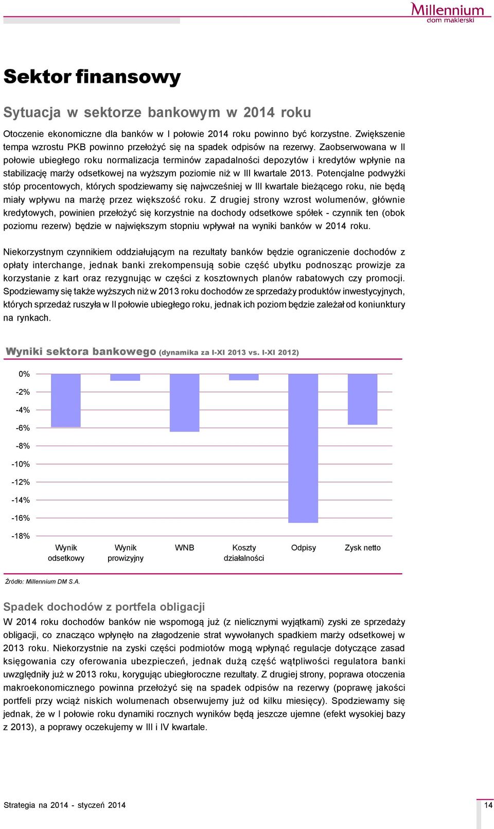 Zaobserwowana w II połowie ubiegłego roku normalizacja terminçw zapadalności depozytçw i kredytçw wpłynie na stabilizację marży odsetkowej na wyższym poziomie niż w III kwartale 2.