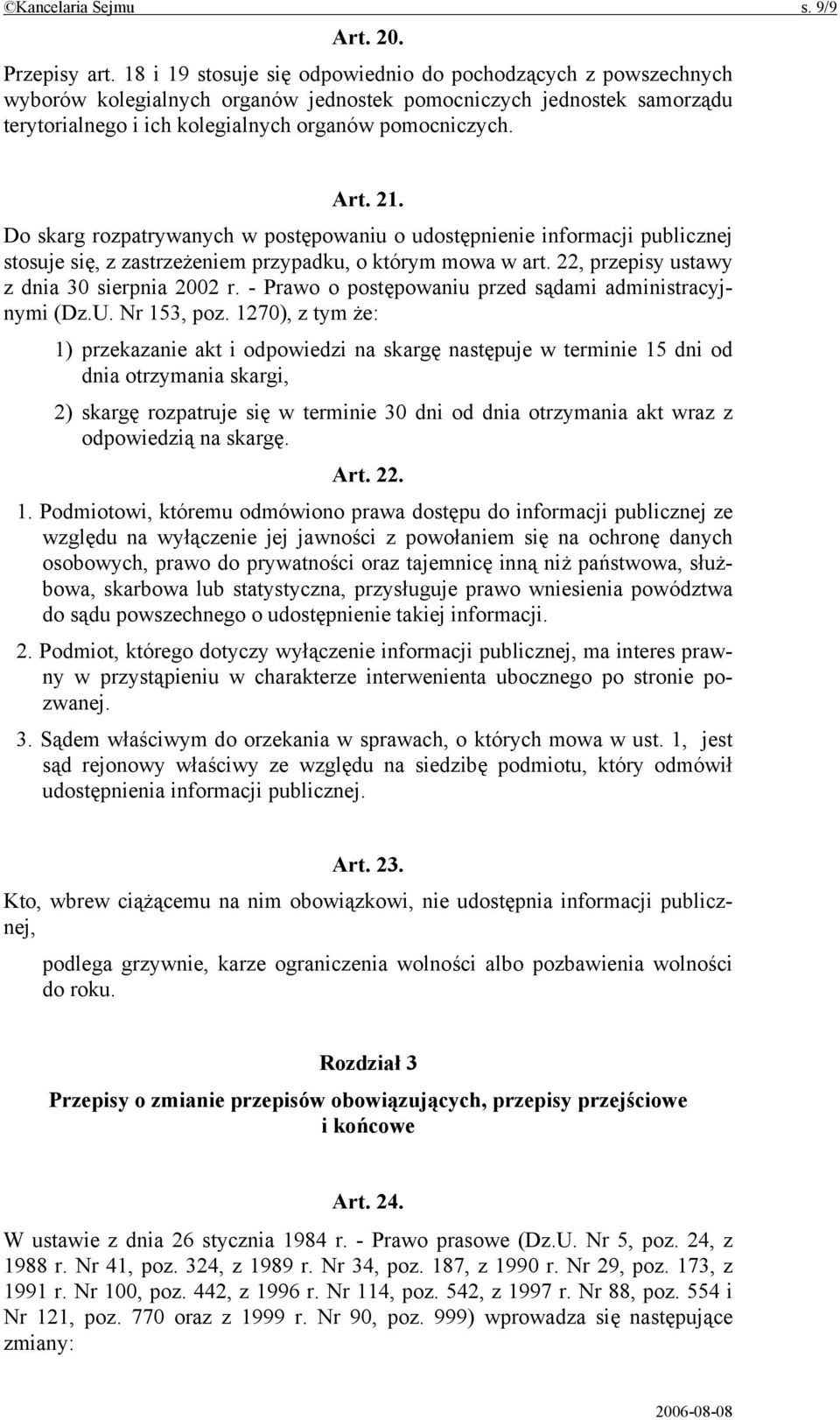 Do skarg rozpatrywanych w postępowaniu o udostępnienie informacji publicznej stosuje się, z zastrzeżeniem przypadku, o którym mowa w art. 22, przepisy ustawy z dnia 30 sierpnia 2002 r.