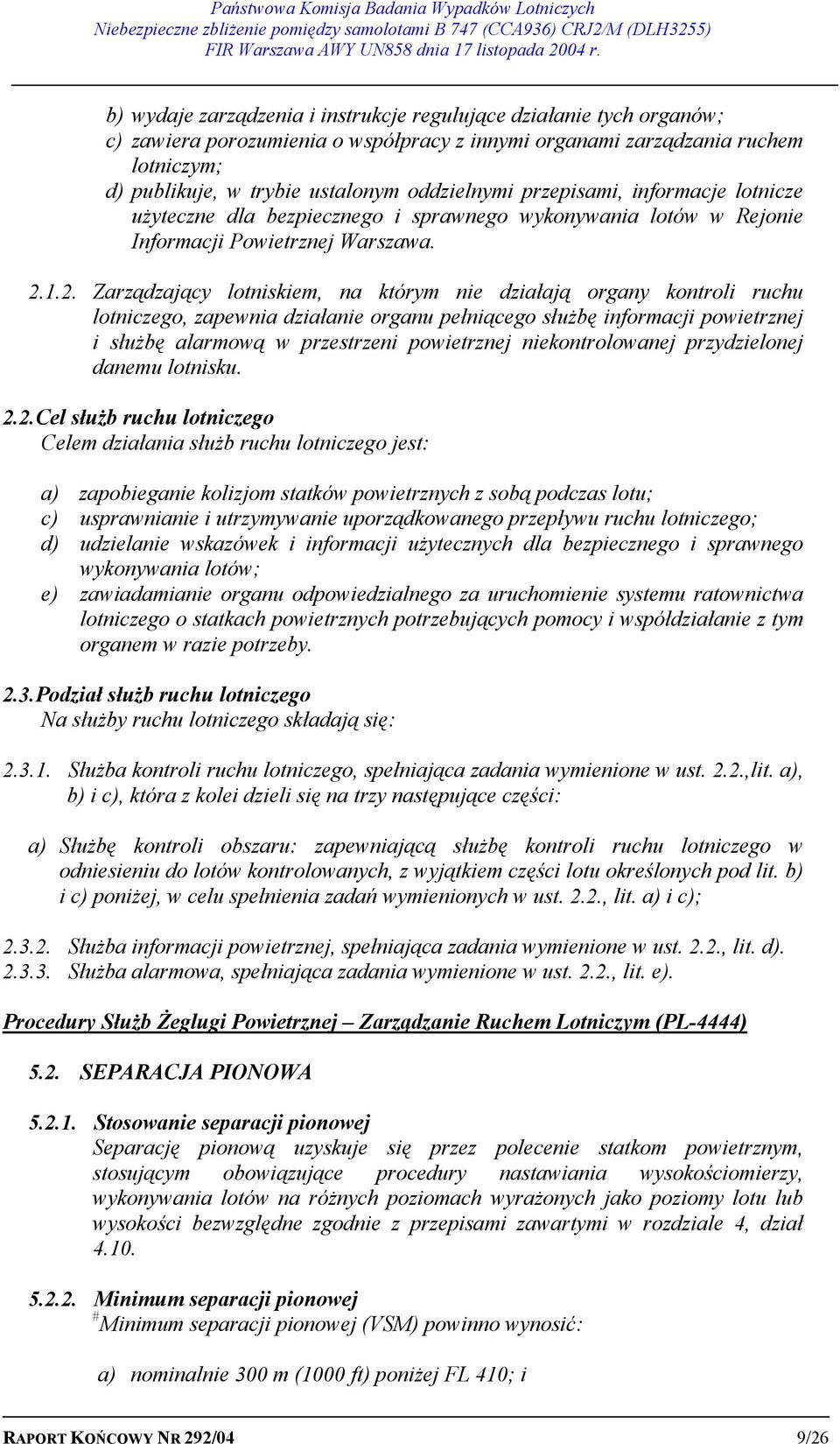 1.2. Zarządzający lotniskiem, na którym nie działają organy kontroli ruchu lotniczego, zapewnia działanie organu pełniącego służbę informacji powietrznej i służbę alarmową w przestrzeni powietrznej