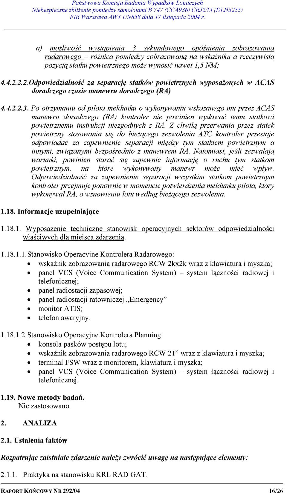 Po otrzymaniu od pilota meldunku o wykonywaniu wskazanego mu przez ACAS manewru doradczego (RA) kontroler nie powinien wydawać temu statkowi powietrznemu instrukcji niezgodnych z RA.