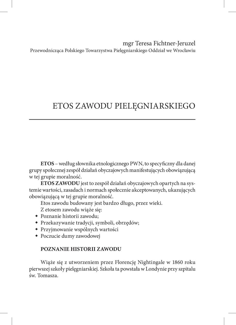 ETOS ZAWODU jest to zespół działań obyczajowych opartych na systemie wartości, zasadach i normach społecznie akceptowanych, ukazujących obowiązującą w tej grupie moralność.