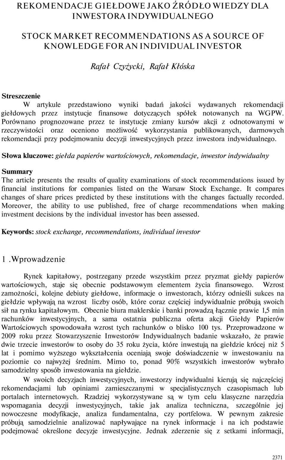 Porównano prognozowane przez te instytucje zmiany kursów akcji z odnotowanymi w rzeczywistości oraz oceniono możliwość wykorzystania publikowanych, darmowych rekomendacji przy podejmowaniu decyzji