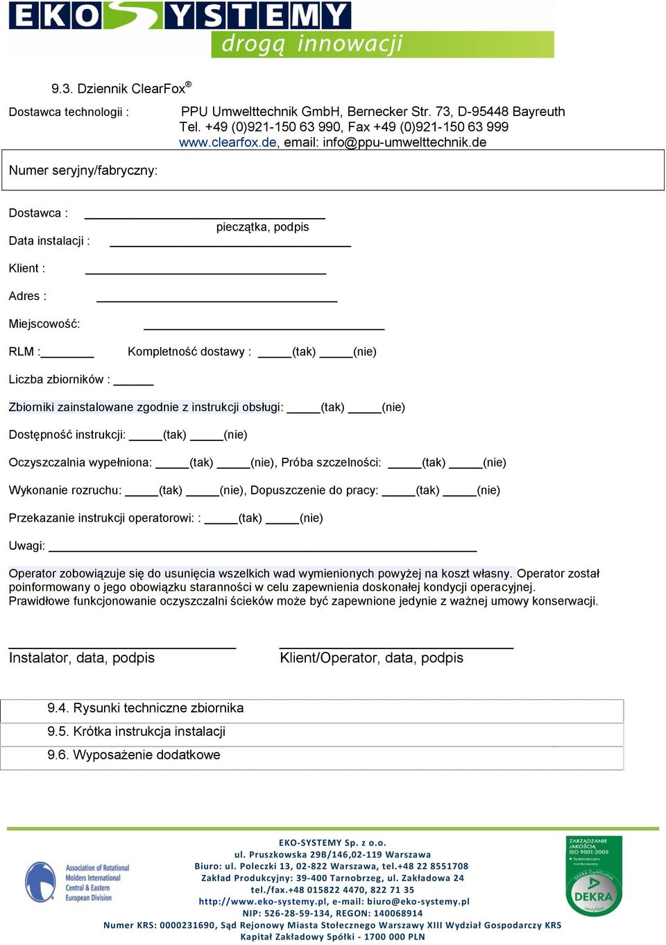 de Dostawca : pieczątka, podpis Data instalacji : Klient : Adres : Miejscowość: RLM : Kompletność dostawy : (tak) (nie) Liczba zbiorników : Zbiorniki zainstalowane zgodnie z instrukcji obsługi: (tak)