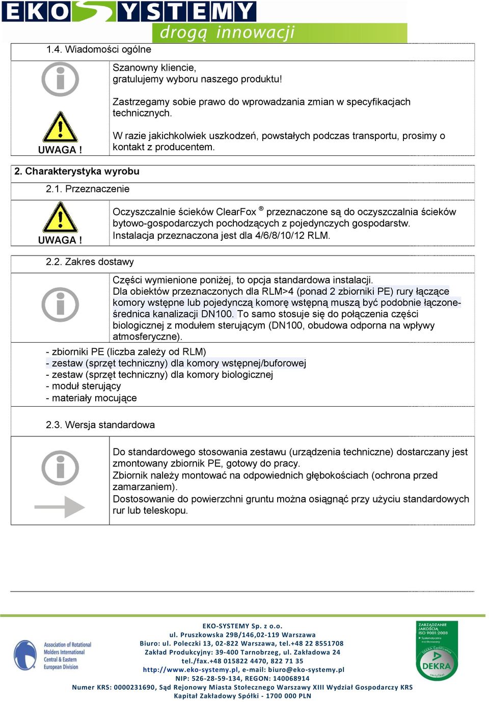 Przeznaczenie Oczyszczalnie ścieków ClearFox przeznaczone są do oczyszczalnia ścieków bytowo-gospodarczych pochodzących z pojedynczych gospodarstw. Instalacja przeznaczona jest dla 4/6/8/10/12 RLM. 2.