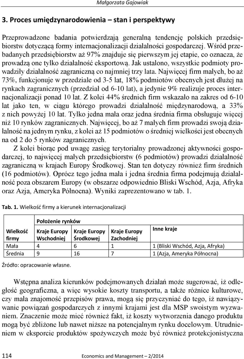 Wśród przebadanych przedsiębiorstw aż 97% znajduje się pierwszym jej etapie, co oznacza, że prowadzą one tylko działalność eksportową.