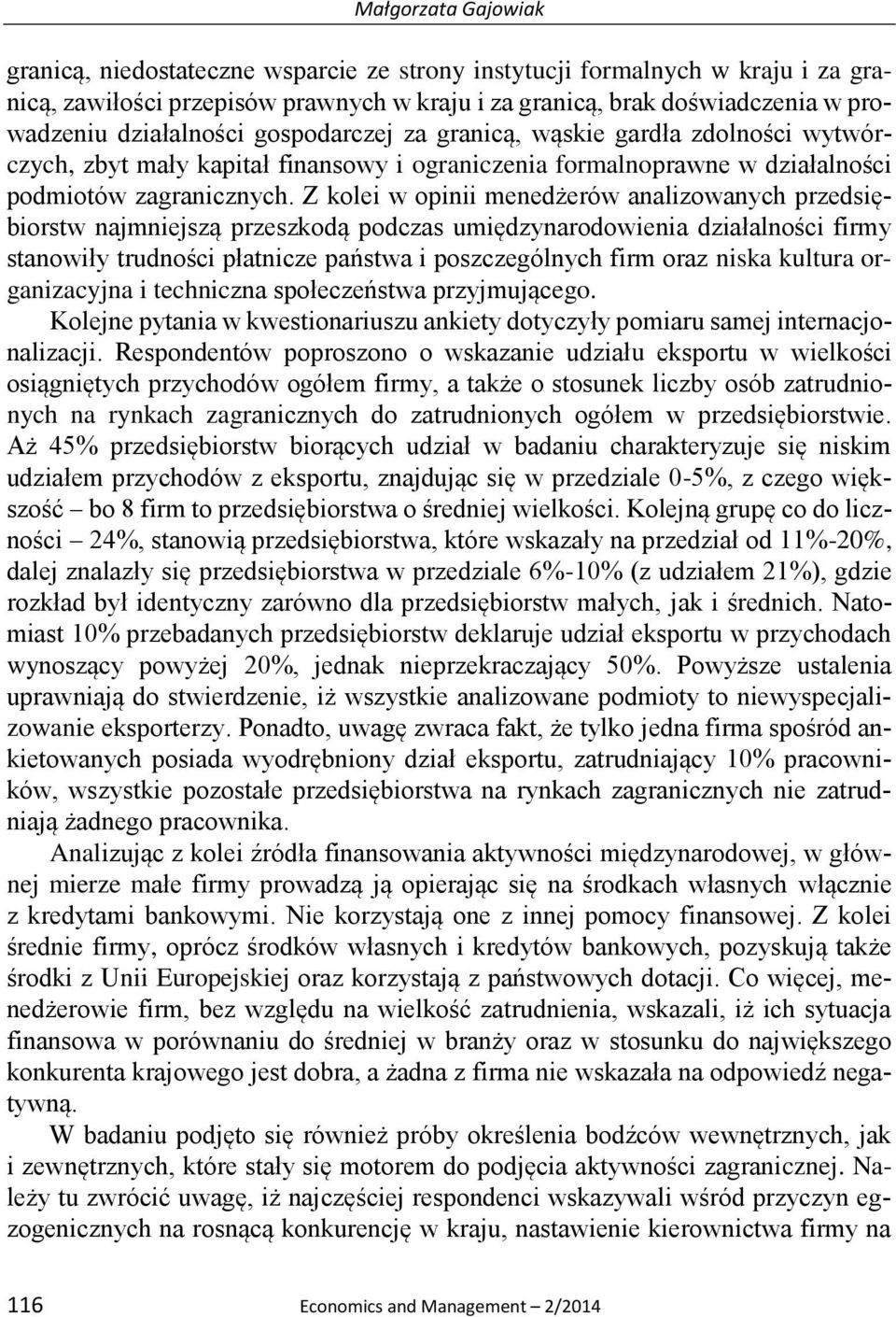 Z kolei w opinii menedżerów analizowanych przedsiębiorstw najmniejszą przeszkodą podczas umiędzynarodowienia działalności firmy stanowiły trudności płatnicze państwa i poszczególnych firm oraz niska