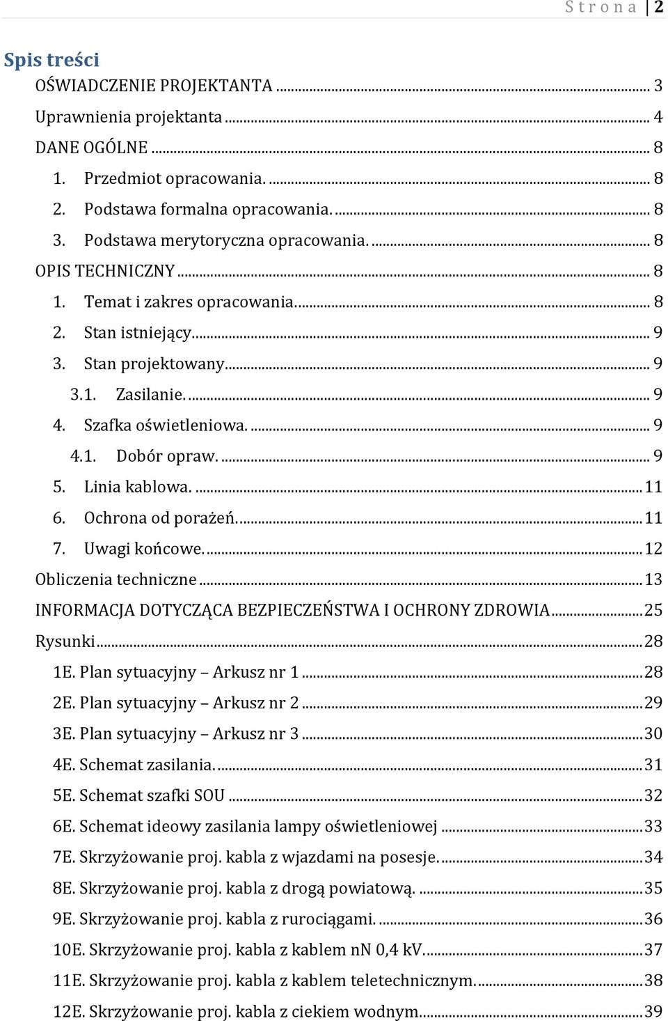 ... 9 5. Linia kablowa.... 11 6. Ochrona od porażeń.... 11 7. Uwagi końcowe.... 12 Obliczenia techniczne... 13 INFORMACJA DOTYCZĄCA BEZPIECZEŃSTWA I OCHRONY ZDROWIA... 25 Rysunki... 28 1E.