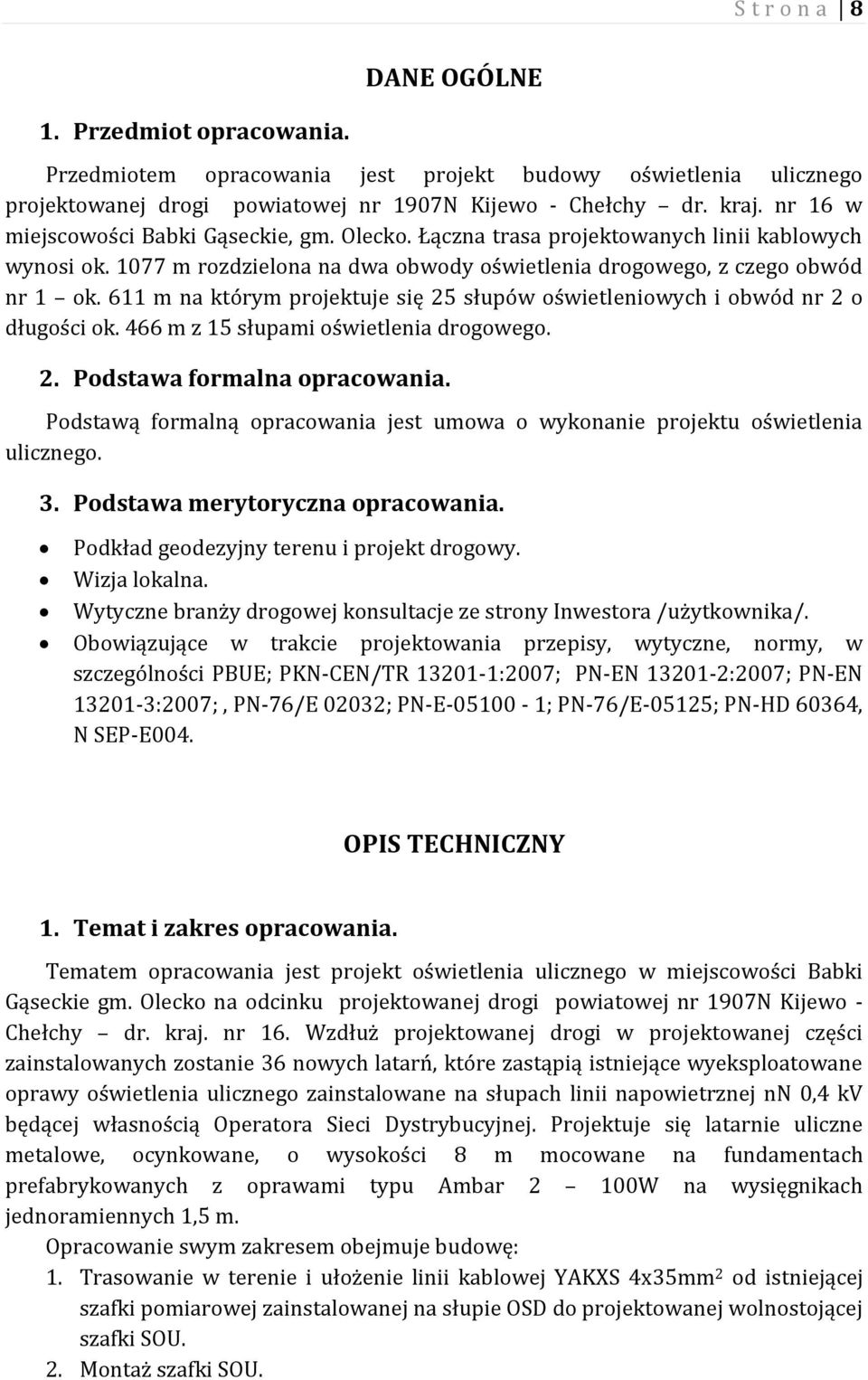 611 m na którym projektuje się 25 słupów oświetleniowych i obwód nr 2 o długości ok. 466 m z 15 słupami oświetlenia drogowego. 2. Podstawa formalna opracowania.