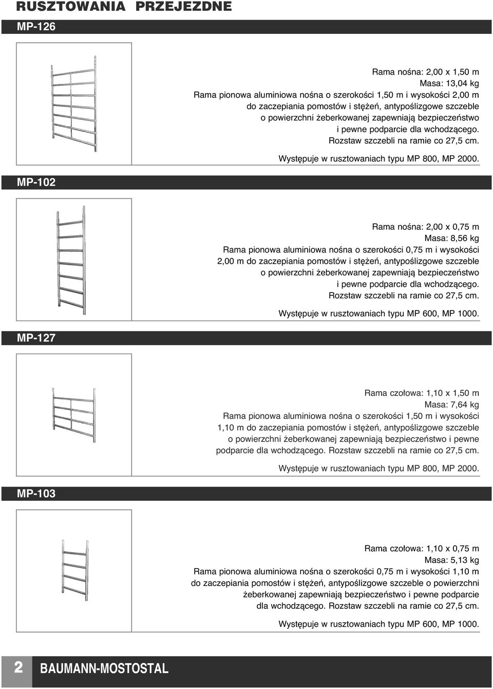 MP-127 Rama noêna: 2,00 x 0,75 m Masa: 8,56 kg Rama pionowa aluminiowa noêna o szerokoêci 0,75 m i wysokoêci 2,00 m do zaczepiania pomostów i st eƒ, antypoêlizgowe szczeble o powierzchni eberkowanej