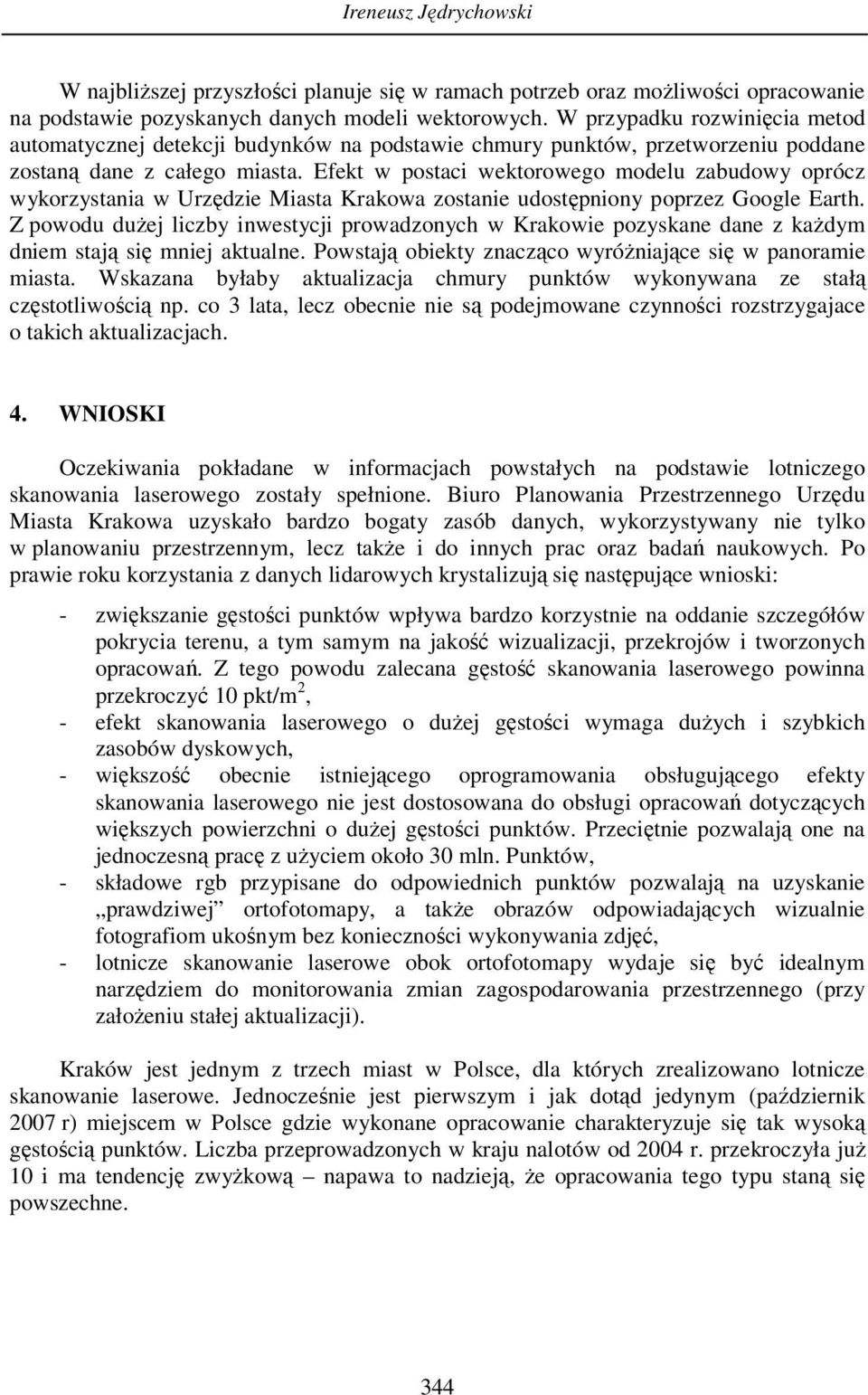 Efekt w postaci wektorowego modelu zabudowy oprócz wykorzystania w Urzędzie Miasta Krakowa zostanie udostępniony poprzez Google Earth.