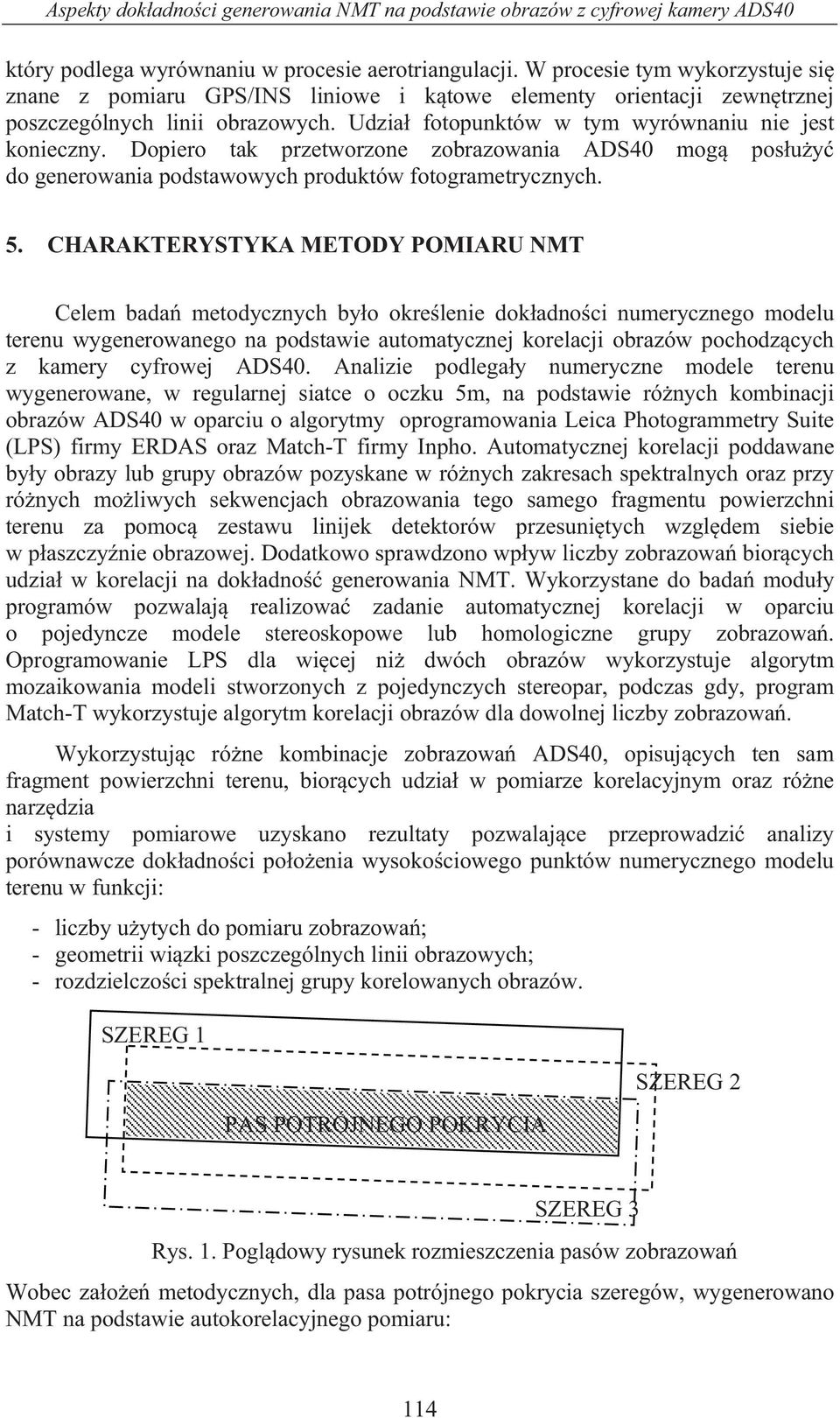 Dopiero tak przetworzone zobrazowania ADS40 mog pos u y do generowania podstawowych produktów fotogrametrycznych. 5.