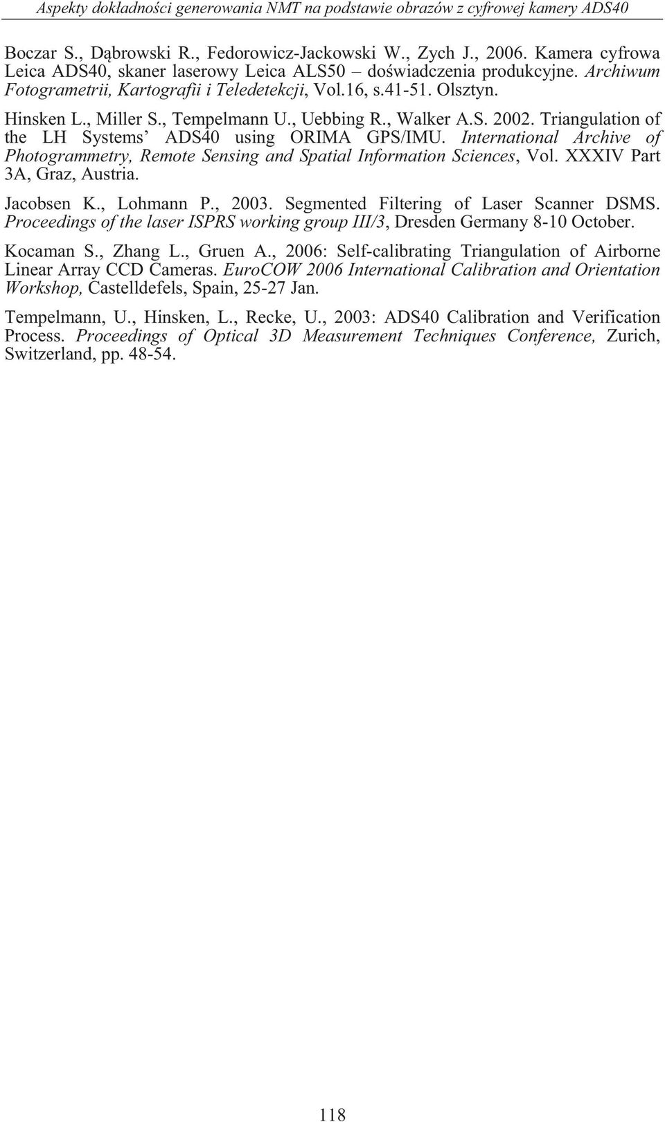 , Uebbing R., Walker A.S. 2002. Triangulation of the LH Systems ADS40 using ORIMA GPS/IMU. International Archive of Photogrammetry, Remote Sensing and Spatial Information Sciences, Vol.