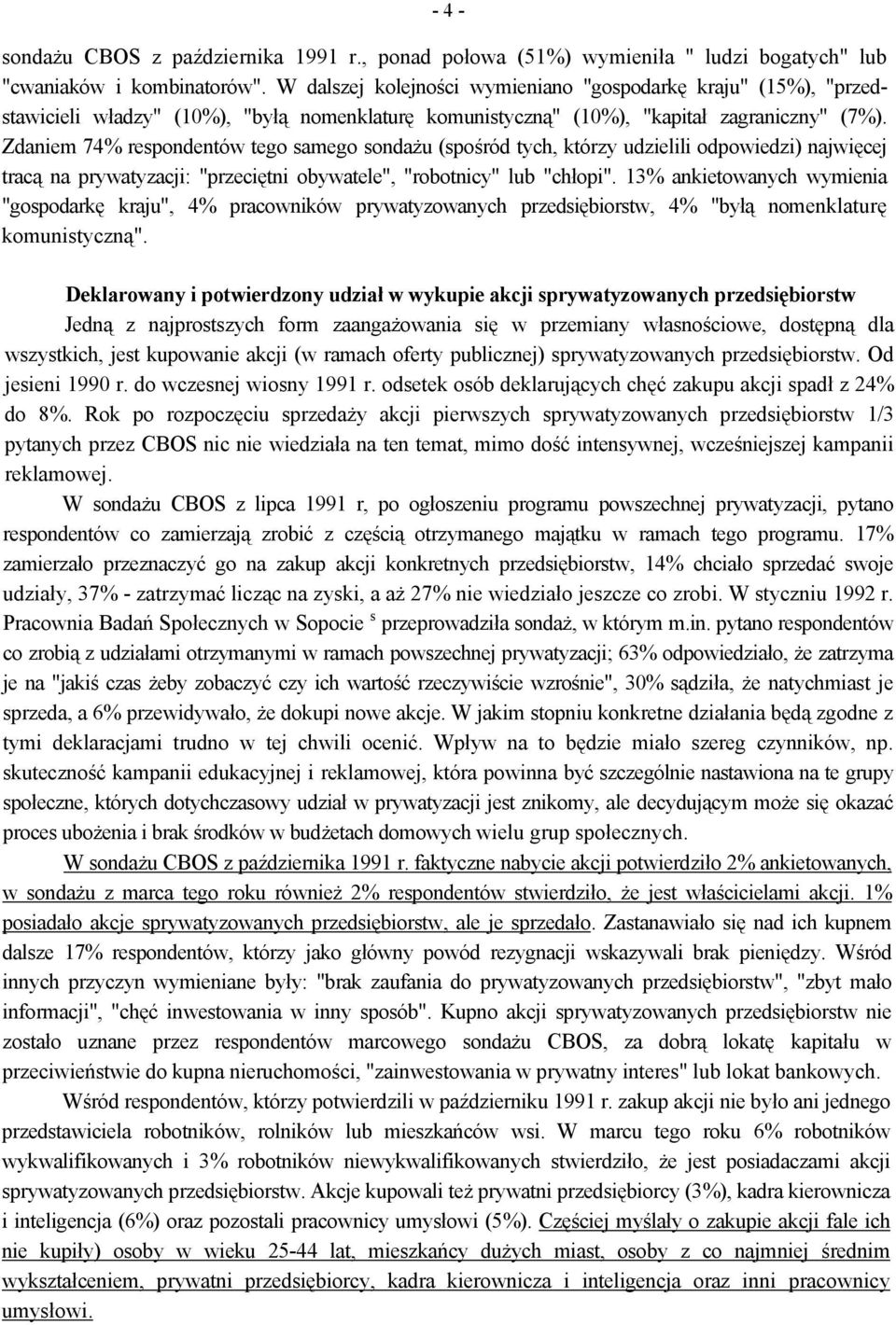 Zdaniem 74% respondentów tego samego sondażu (spośród tych, którzy udzielili odpowiedzi) najwięcej tracą na prywatyzacji: "przeciętni obywatele", "robotnicy" lub "chłopi".