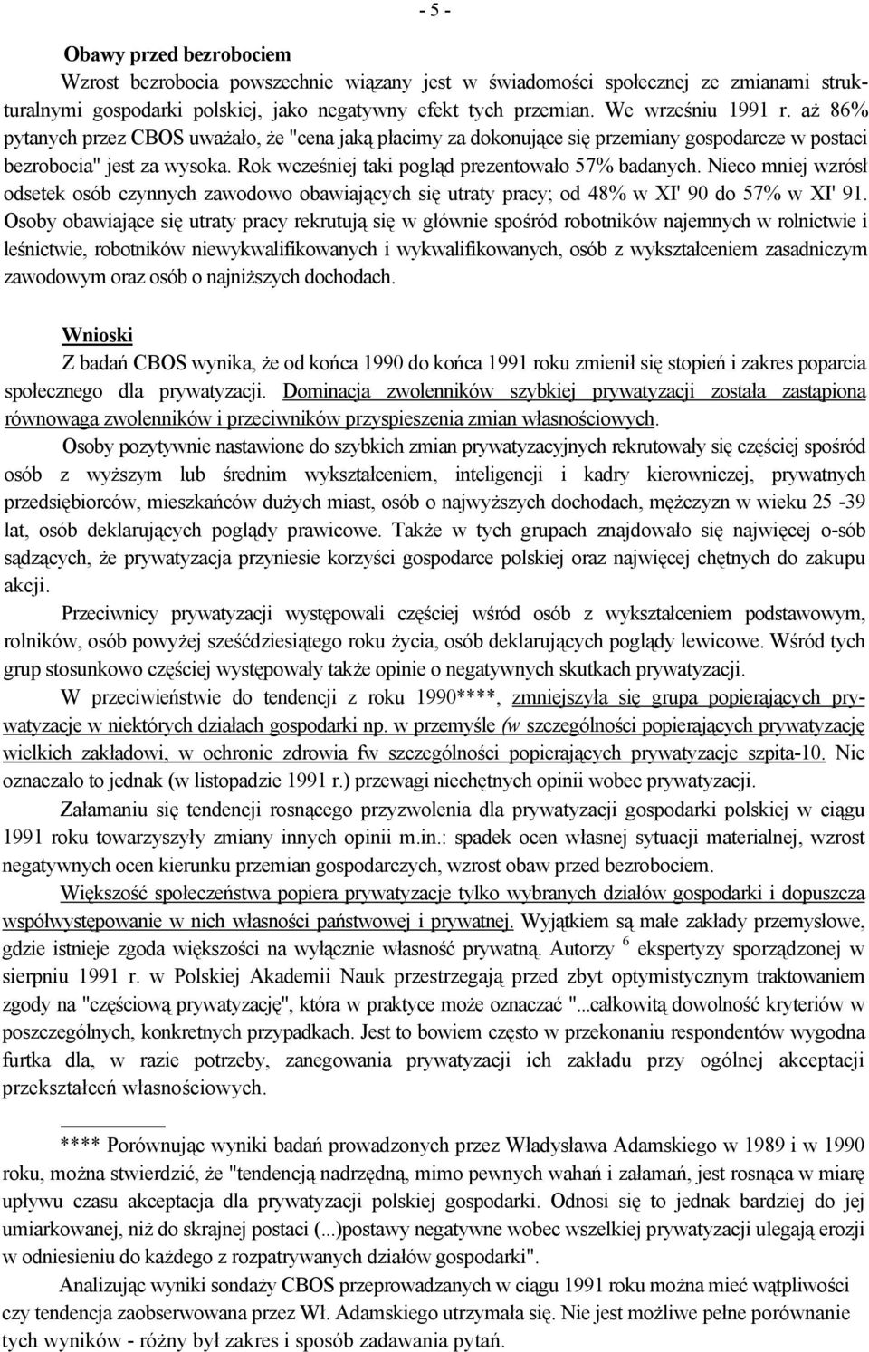 Rok wcześniej taki pogląd prezentowało 57% badanych. Nieco mniej wzrósł odsetek osób czynnych zawodowo obawiających się utraty pracy; od 48% w XI' 90 do 57% w XI' 91.