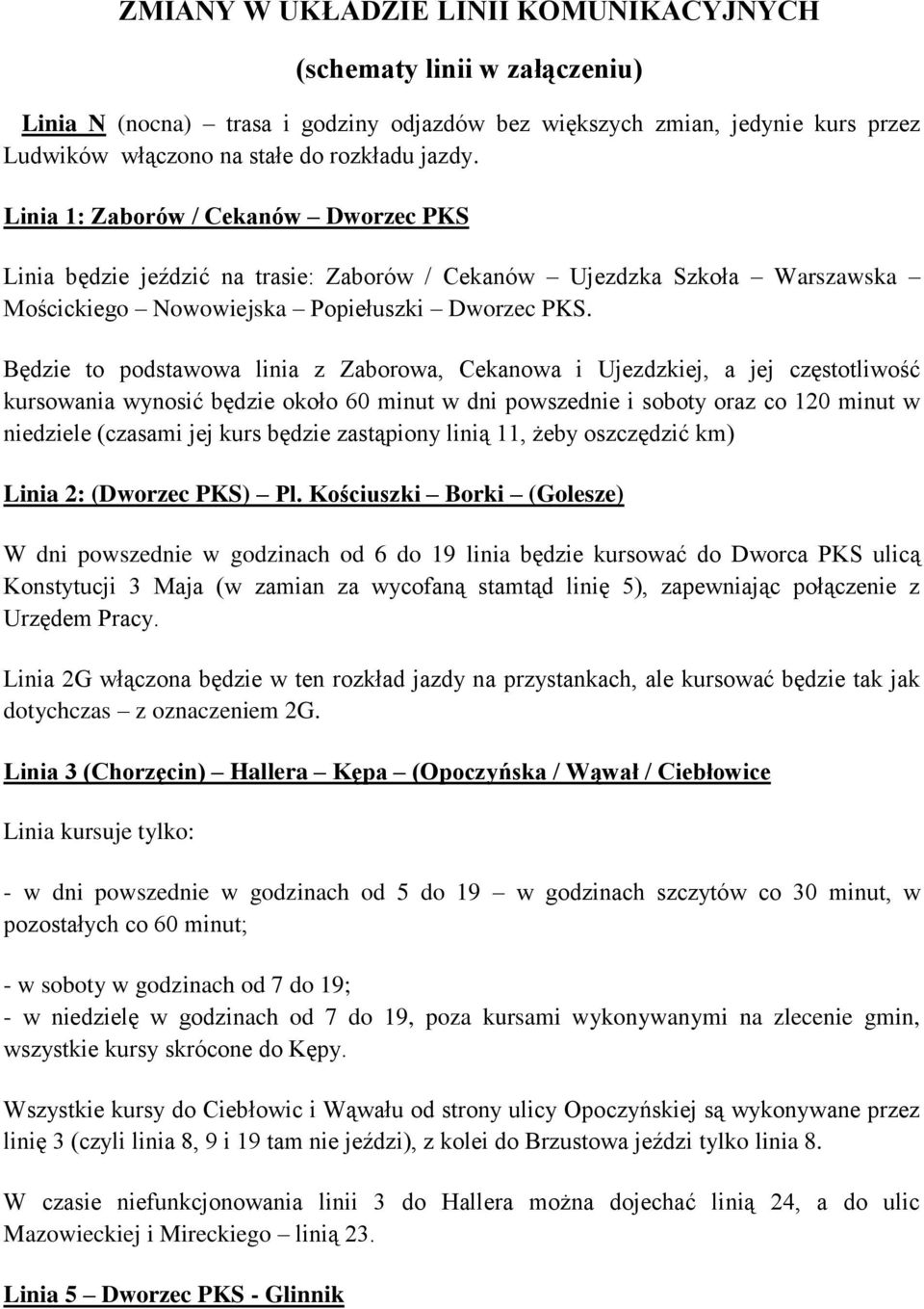 Będzie to podstawowa linia z Zaborowa, Cekanowa i Ujezdzkiej, a jej częstotliwość kursowania wynosić będzie około 60 minut w dni powszednie i soboty oraz co 120 minut w niedziele (czasami jej kurs