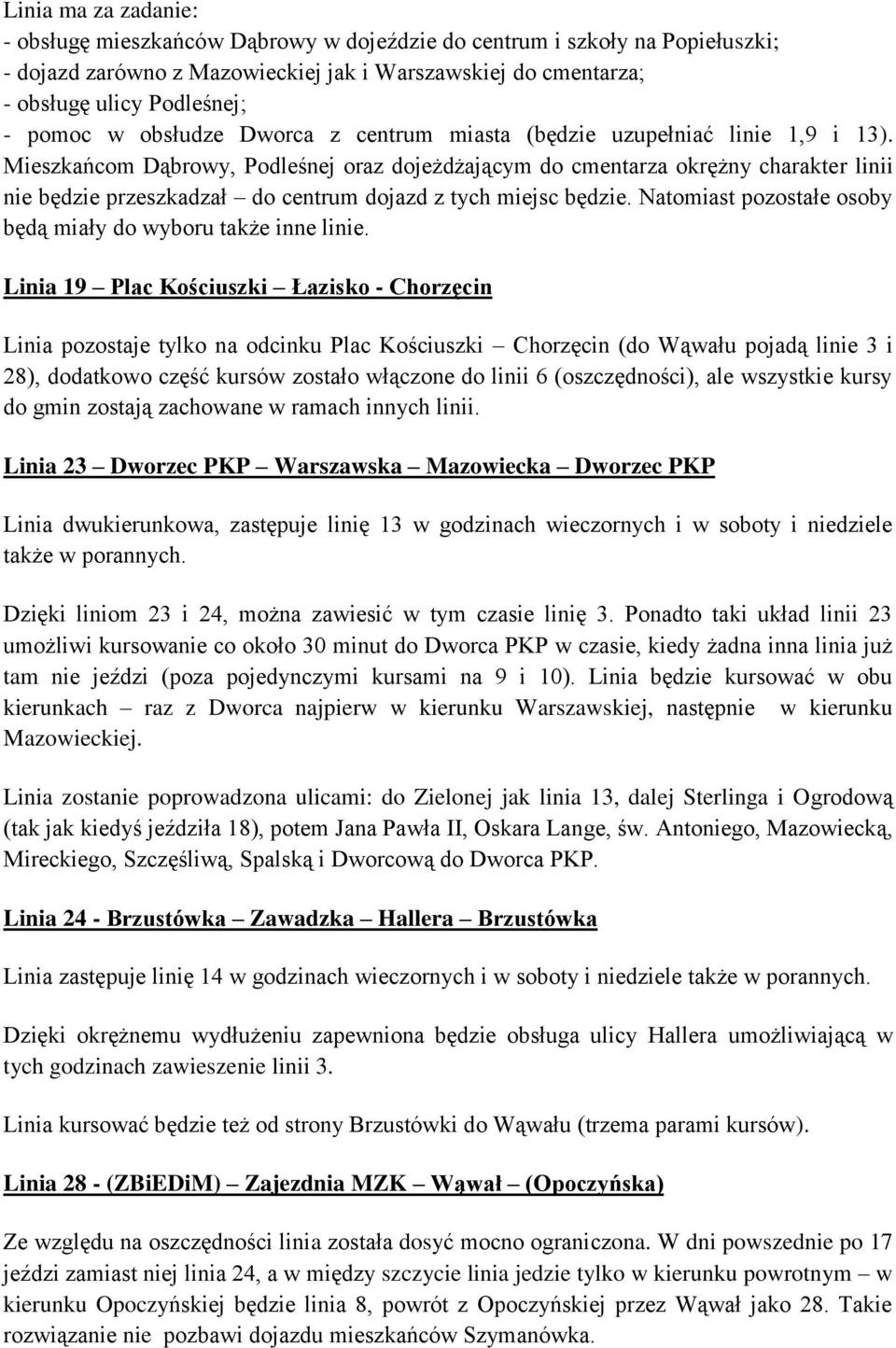 Mieszkańcom Dąbrowy, Podleśnej oraz dojeżdżającym do cmentarza okrężny charakter linii nie będzie przeszkadzał do centrum dojazd z tych miejsc będzie.