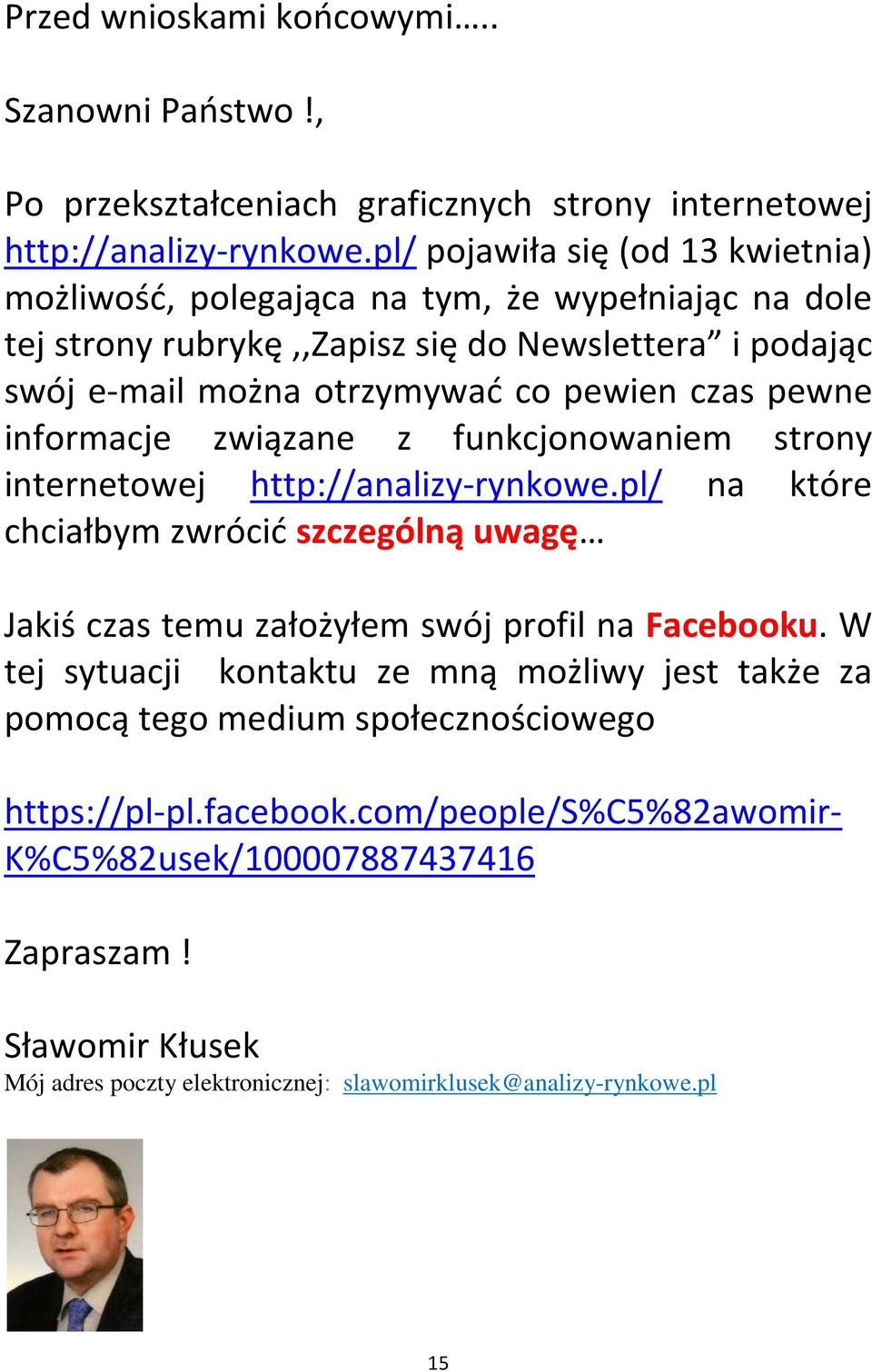 pewne informacje związane z funkcjonowaniem strony internetowej http://analizy-rynkowe.pl/ na które chciałbym zwrócić szczególną uwagę Jakiś czas temu założyłem swój profil na Facebooku.