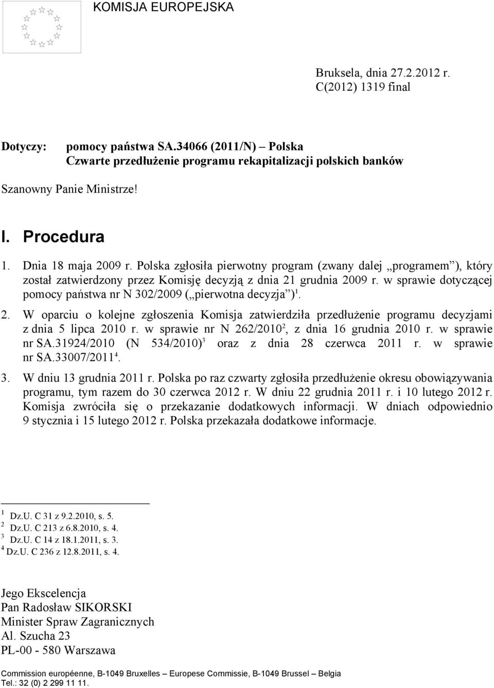 Polska zgłosiła pierwotny program (zwany dalej programem ), który został zatwierdzony przez Komisję decyzją z dnia 21 grudnia 2009 r.