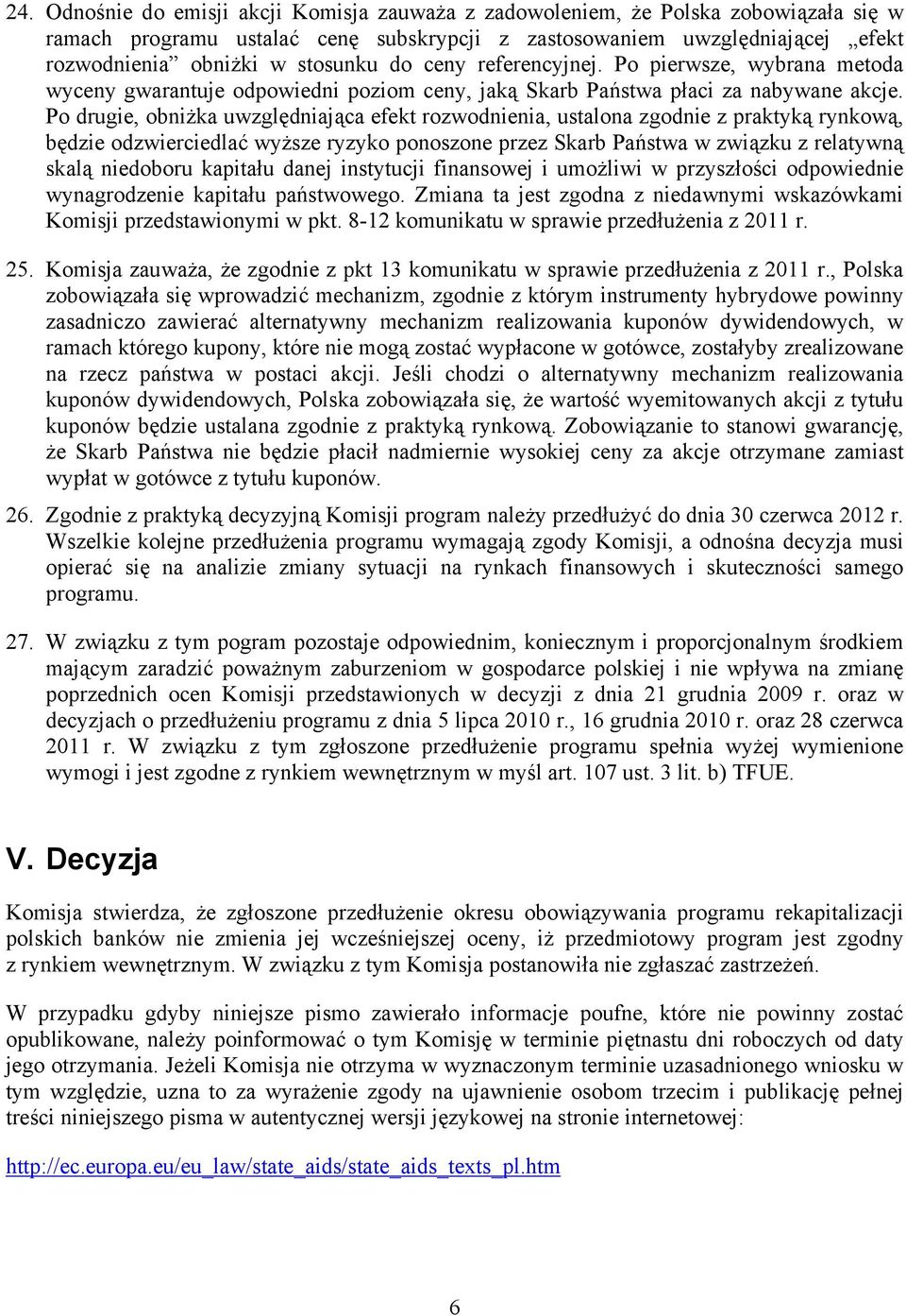 Po drugie, obniżka uwzględniająca efekt rozwodnienia, ustalona zgodnie z praktyką rynkową, będzie odzwierciedlać wyższe ryzyko ponoszone przez Skarb Państwa w związku z relatywną skalą niedoboru