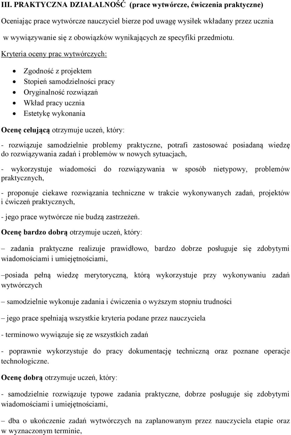 Kryteria oceny prac wytwórczych: Zgodność z projektem Stopień samodzielności pracy Oryginalność rozwiązań Wkład pracy ucznia Estetykę wykonania Ocenę celującą otrzymuje uczeń, który: - rozwiązuje