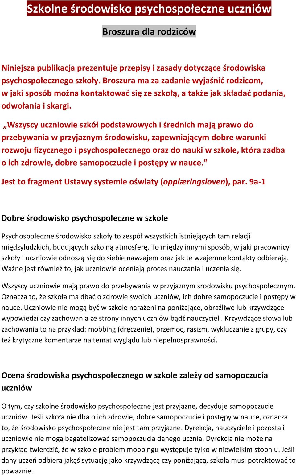 Wszyscy uczniowie szkół podstawowych i średnich mają prawo do przebywania w przyjaznym środowisku, zapewniającym dobre warunki rozwoju fizycznego i psychospołecznego oraz do nauki w szkole, która