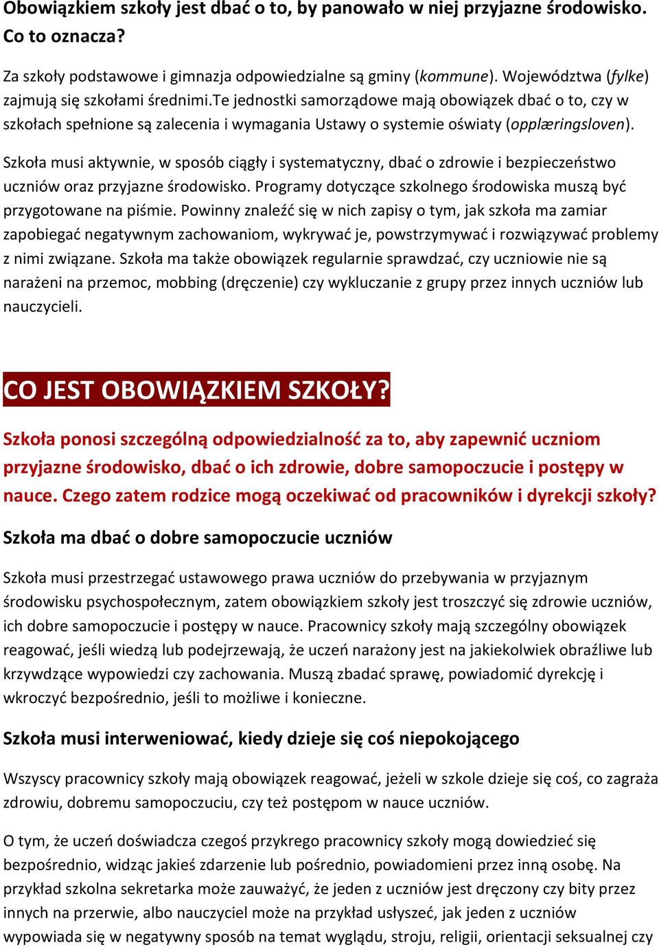 Szkoła musi aktywnie, w sposób ciągły i systematyczny, dbać o zdrowie i bezpieczeństwo uczniów oraz przyjazne środowisko. Programy dotyczące szkolnego środowiska muszą być przygotowane na piśmie.