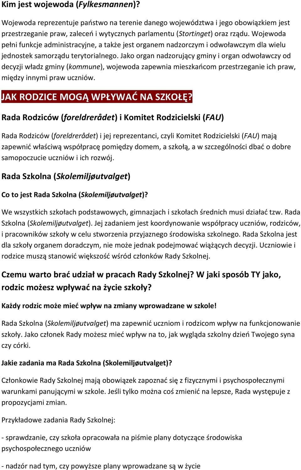 Jako organ nadzorujący gminy i organ odwoławczy od decyzji władz gminy (kommune), wojewoda zapewnia mieszkańcom przestrzeganie ich praw, między innymi praw uczniów. JAK RODZICE MOGĄ WPŁYWAĆ NA SZKOŁĘ?