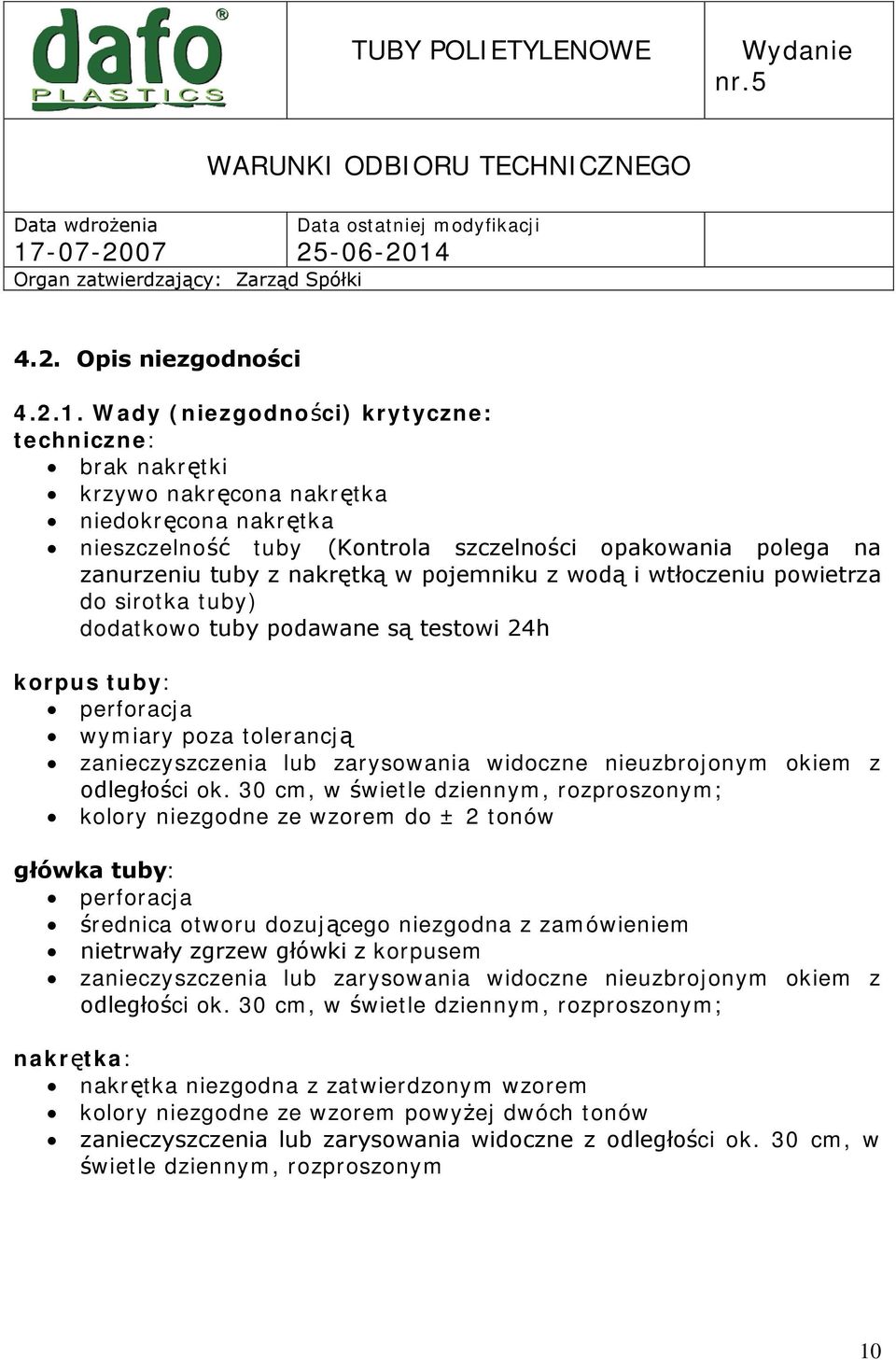 pojemniku z wodą i wtłoczeniu powietrza do sirotka tuby) dodatkowo tuby podawane są testowi 24h korpus tuby: perforacja wymiary poza tolerancją zanieczyszczenia lub zarysowania widoczne nieuzbrojonym