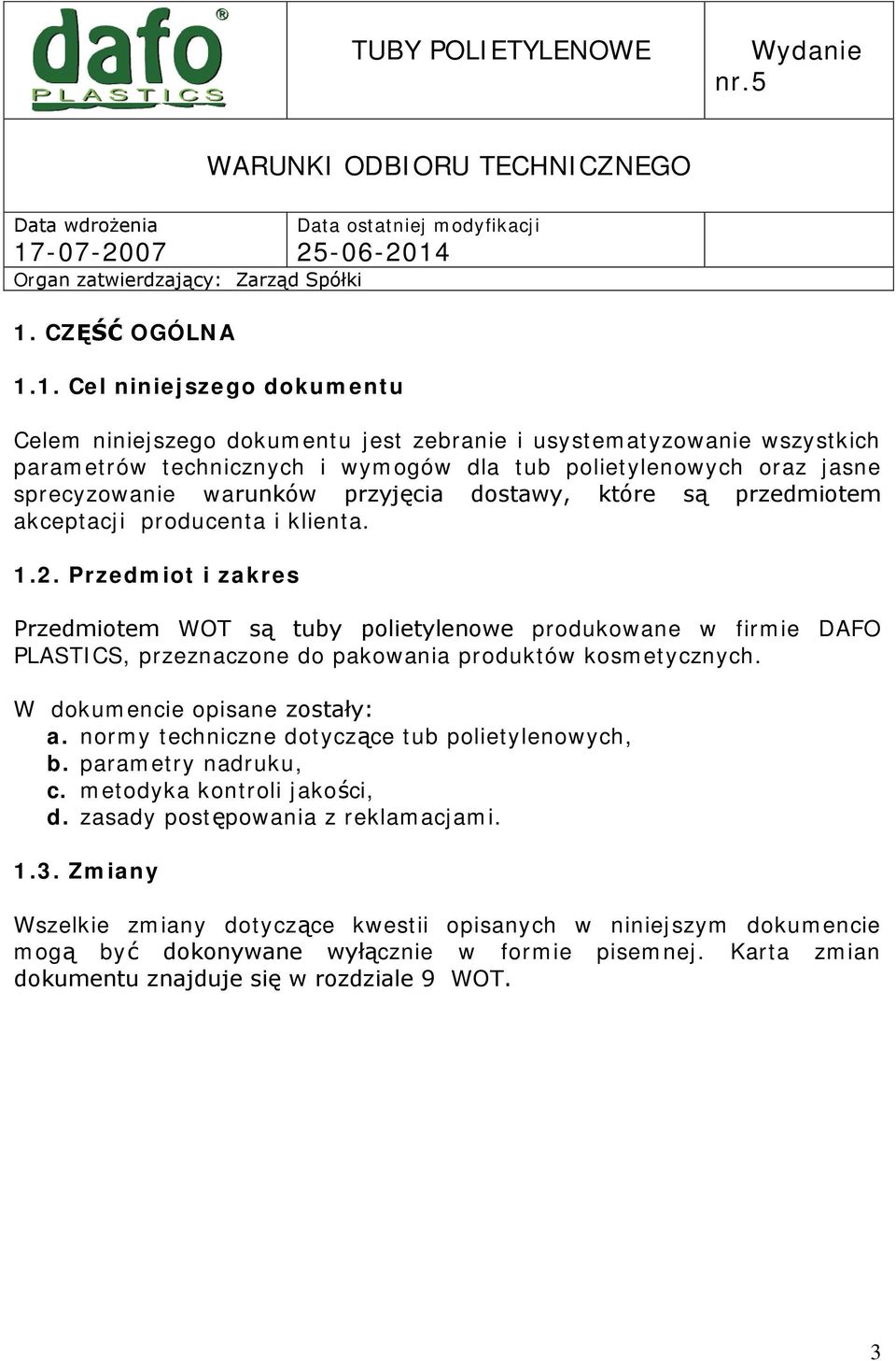 Przedmiot i zakres Przedmiotem WOT są tuby polietylenowe produkowane w firmie DAFO PLASTICS, przeznaczone do pakowania produktów kosmetycznych. W dokumencie opisane zostały: a.