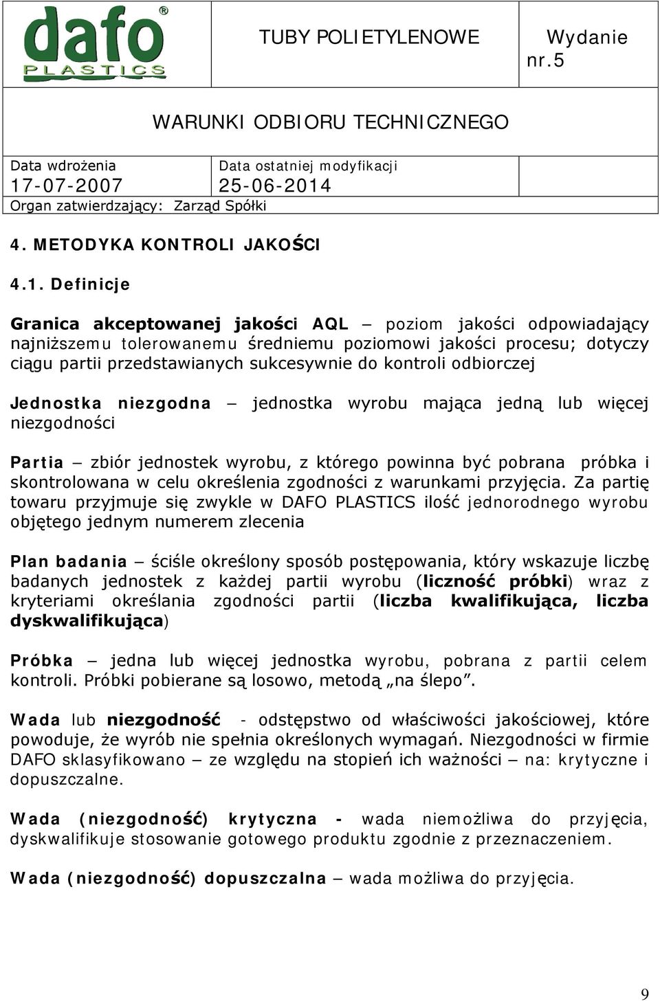 odbiorczej Jednostka niezgodna jednostka wyrobu mająca jedną lub więcej niezgodności Partia zbiór jednostek wyrobu, z którego powinna być pobrana próbka i skontrolowana w celu określenia zgodności z