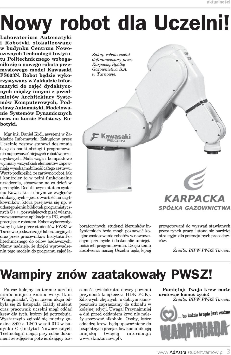 Robot będzie wykorzystywany w Zakładzie Informatyki do zajęć dydaktycznych między innymi z przedmiotów Architektury Systemów Komputerowych, Podstawy Automatyki, Modelowanie Systemów Dynamicznych oraz