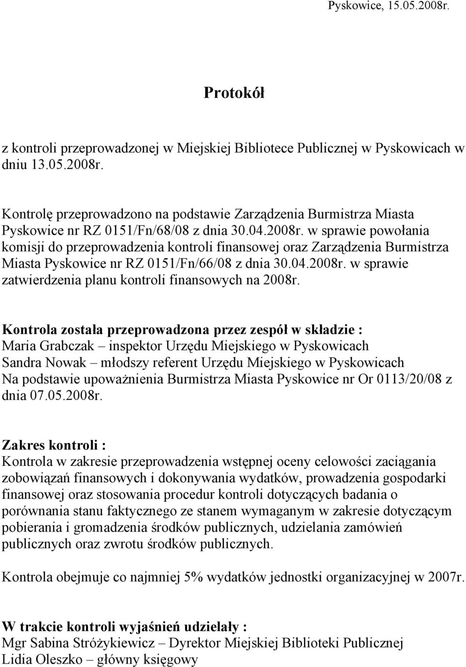 Kontrola została przeprowadzona przez zespół w składzie : Maria Grabczak inspektor Urzędu Miejskiego w Pyskowicach Sandra Nowak młodszy referent Urzędu Miejskiego w Pyskowicach Na podstawie