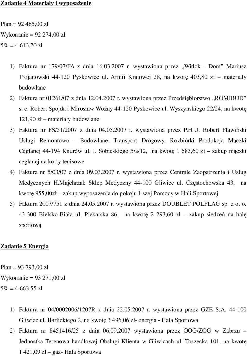 wystawiona przez Przedsiębiorstwo ROMIBUD s. c. Robert Spojda i Mirosław Woźny 44-120 Pyskowice ul. Wyszyńskiego 22/24, na kwotę 121,90 zł materiały budowlane 3) Faktura nr FS/51/2007 z dnia 04.05.